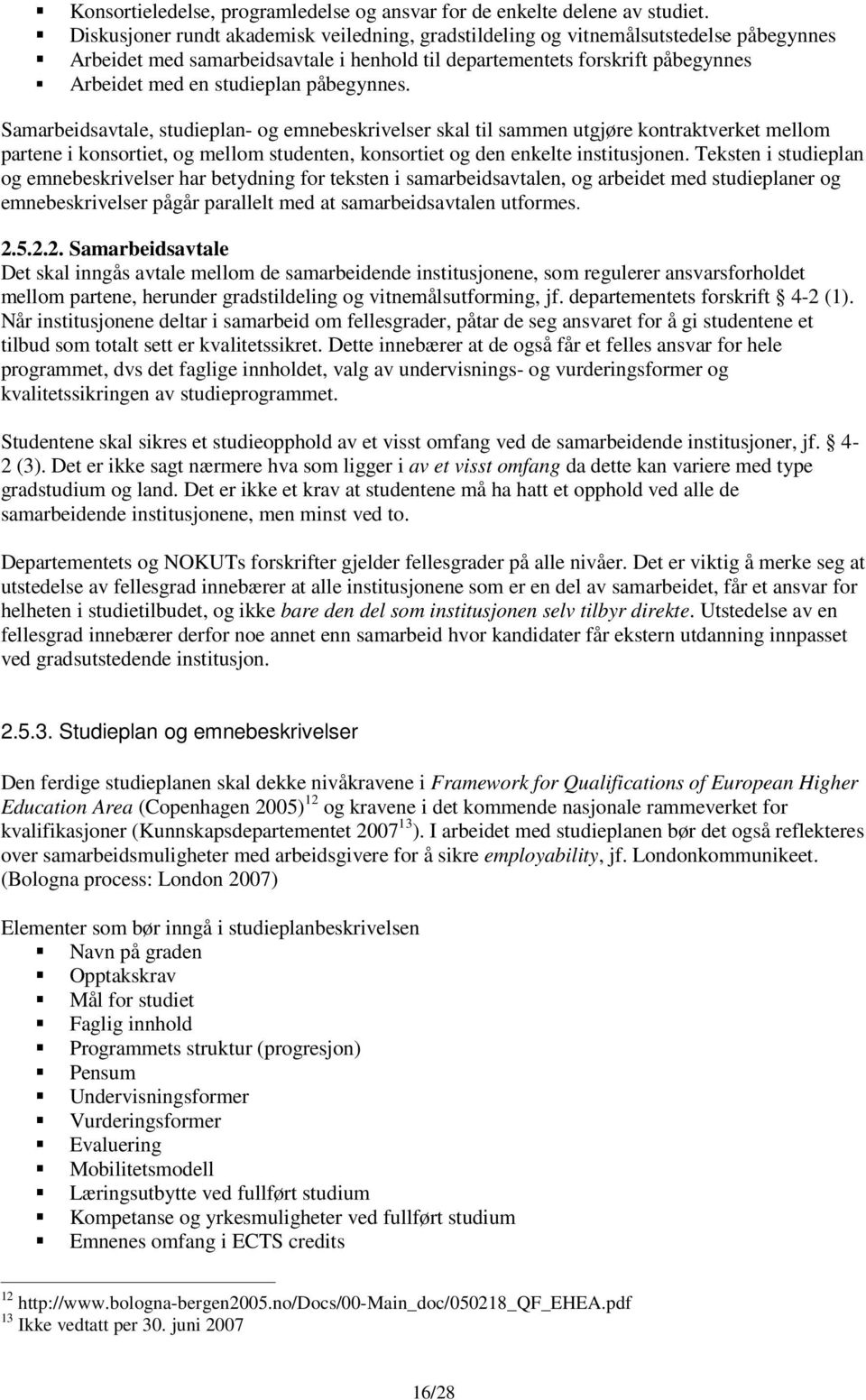 påbegynnes. Samarbeidsavtale, studieplan- og emnebeskrivelser skal til sammen utgjøre kontraktverket mellom partene i konsortiet, og mellom studenten, konsortiet og den enkelte institusjonen.