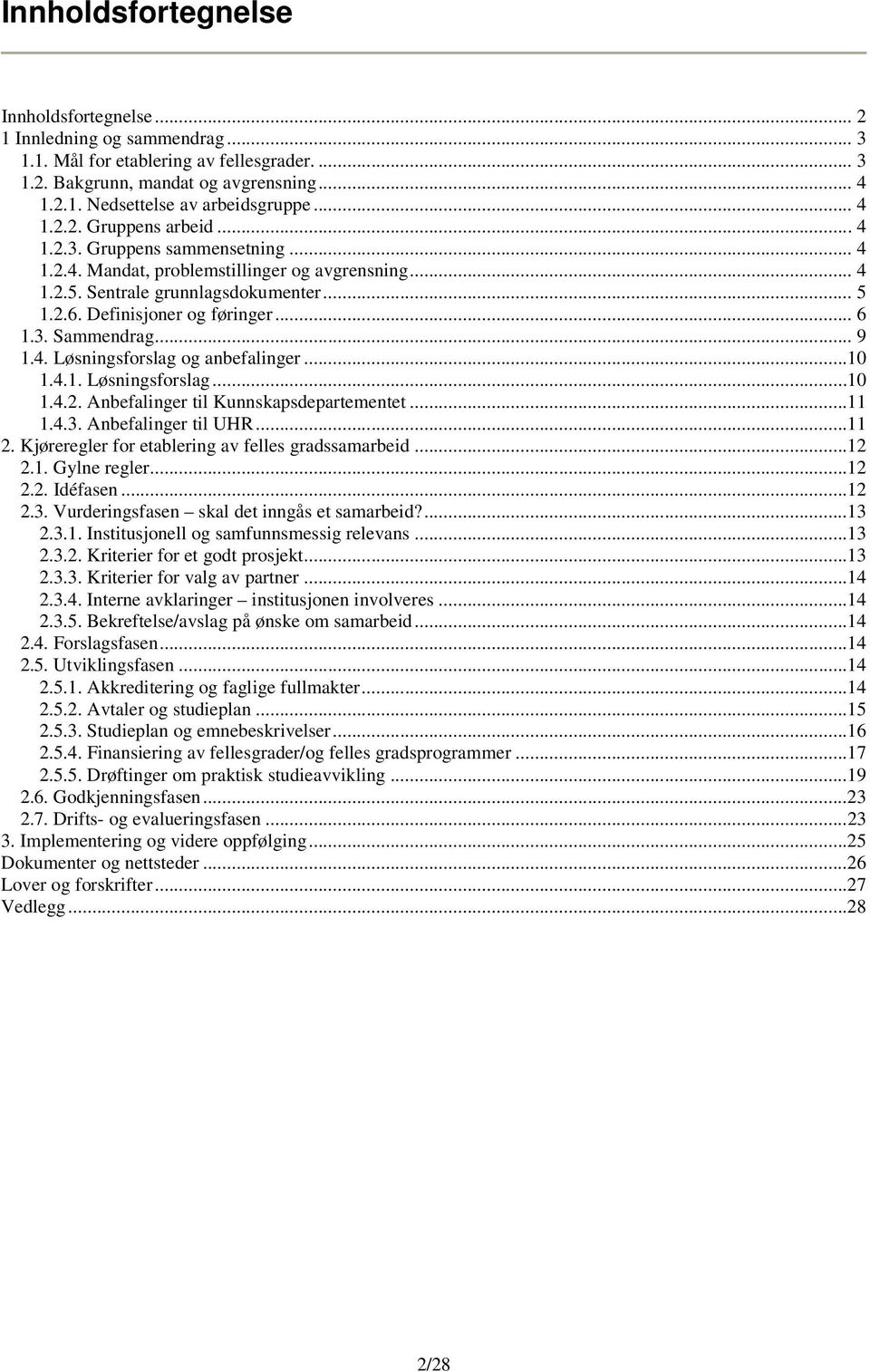 3. Sammendrag... 9 1.4. Løsningsforslag og anbefalinger...10 1.4.1. Løsningsforslag...10 1.4.2. Anbefalinger til Kunnskapsdepartementet...11 1.4.3. Anbefalinger til UHR...11 2.