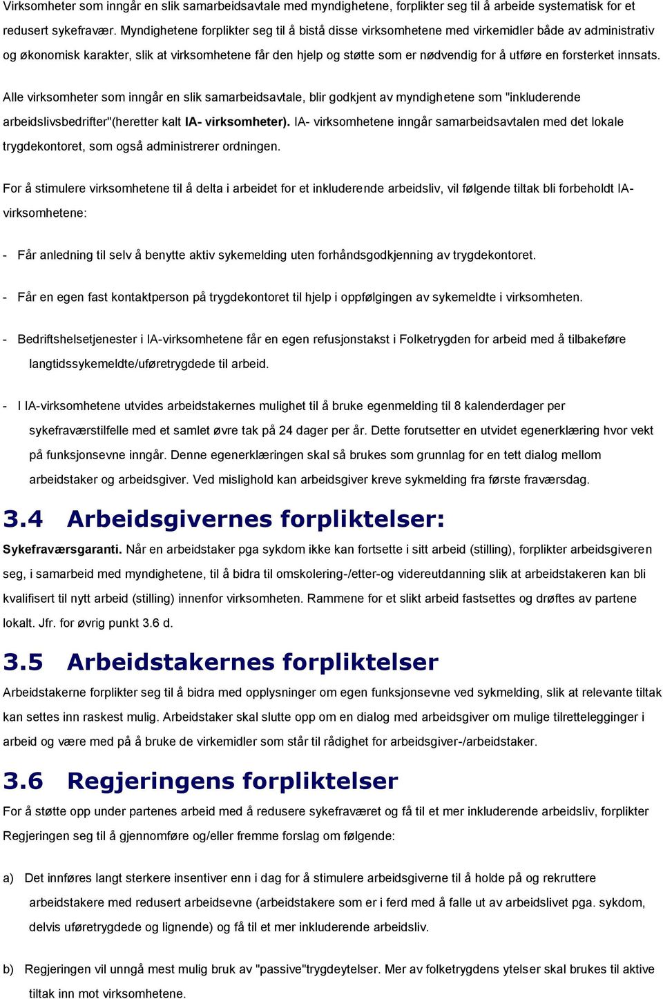 forsterket innsats. Alle virksomheter som inngår en slik samarbeidsavtale, blir godkjent av myndighetene som "inkluderende arbeidslivsbedrifter"(heretter kalt IA- virksomheter).