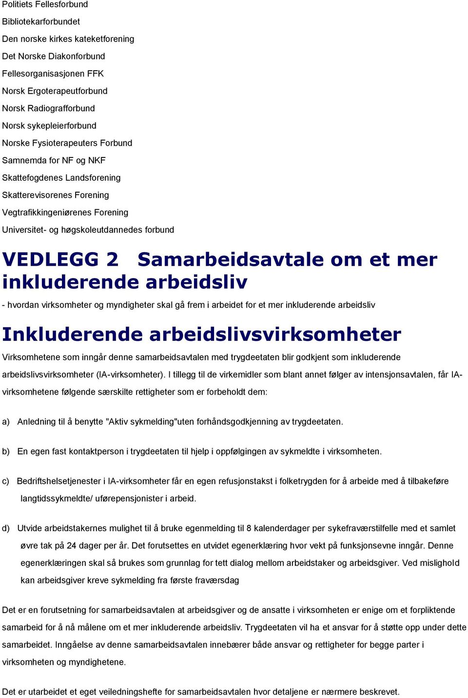 forbund VEDLEGG 2 Samarbeidsavtale om et mer inkluderende arbeidsliv - hvordan virksomheter og myndigheter skal gå frem i arbeidet for et mer inkluderende arbeidsliv Inkluderende