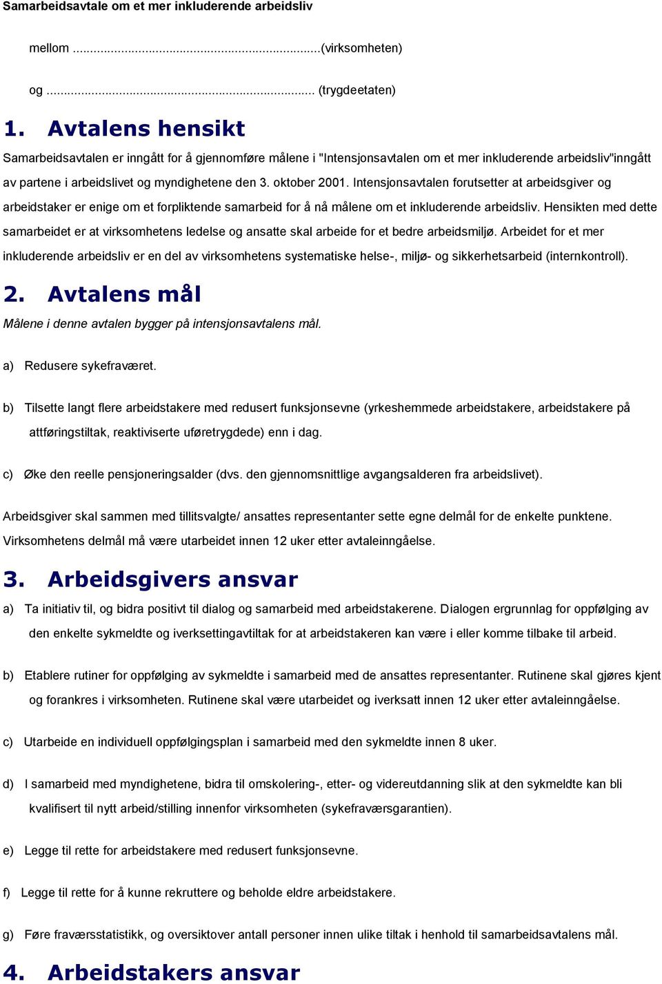 Intensjonsavtalen forutsetter at arbeidsgiver og arbeidstaker er enige om et forpliktende samarbeid for å nå målene om et inkluderende arbeidsliv.