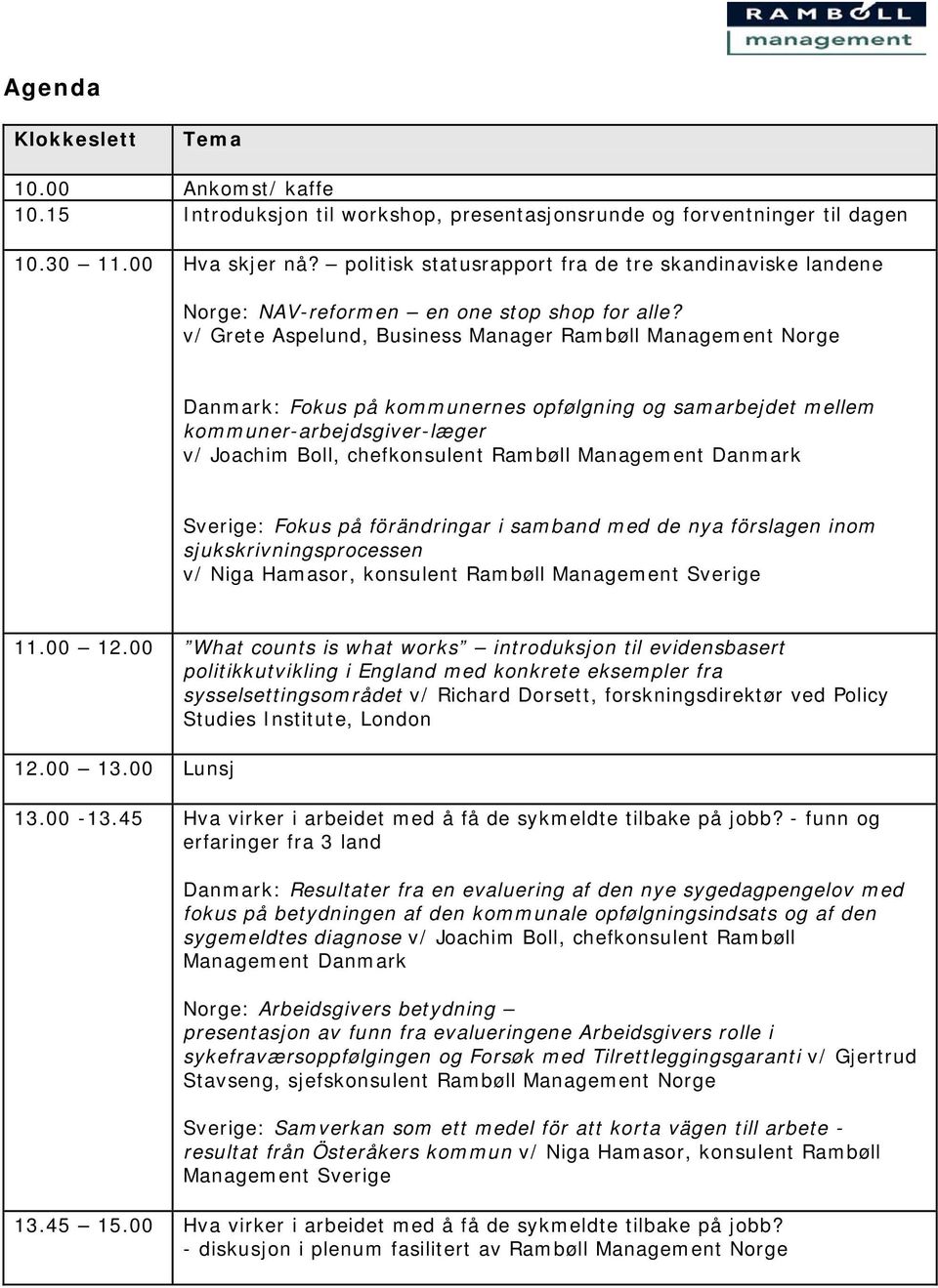 v/ Grete Aspelund, Business Manager Rambøll Management Norge Danmark: Fokus på kommunernes opfølgning og samarbejdet mellem kommuner-arbejdsgiver-læger v/ Joachim Boll, chefkonsulent Rambøll