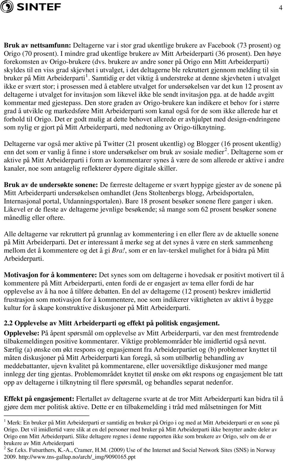 brukere av andre soner på Origo enn Mitt Arbeiderparti) skyldes til en viss grad skjevhet i utvalget, i det deltagerne ble rekruttert gjennom melding til sin bruker på Mitt Arbeiderparti 1.