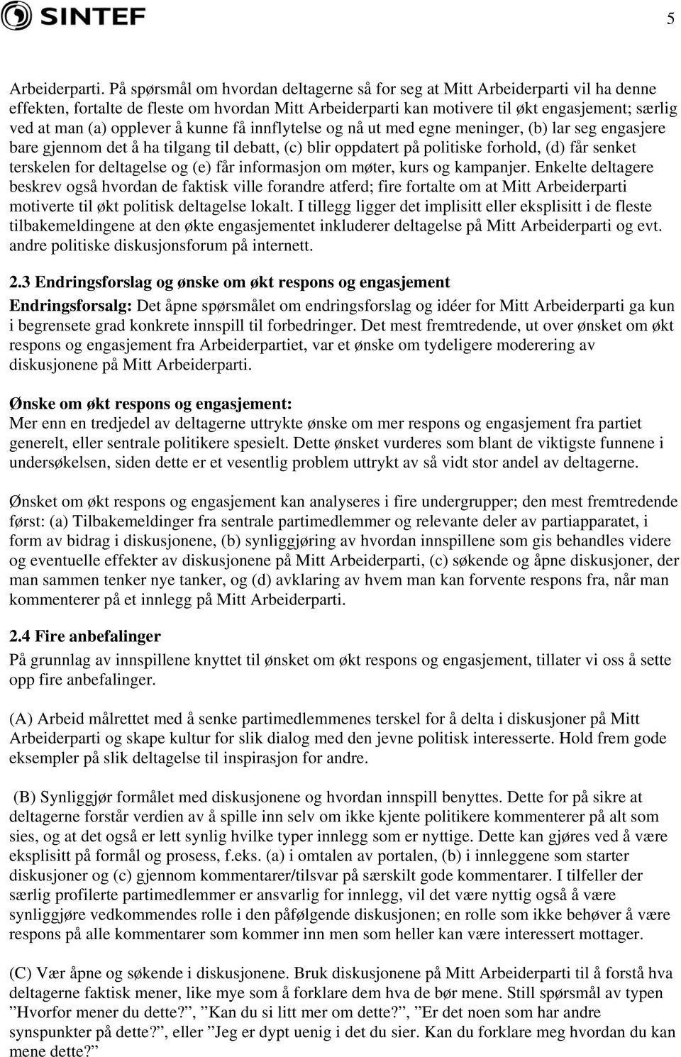 opplever å kunne få innflytelse og nå ut med egne meninger, (b) lar seg engasjere bare gjennom det å ha tilgang til debatt, (c) blir oppdatert på politiske forhold, (d) får senket terskelen for