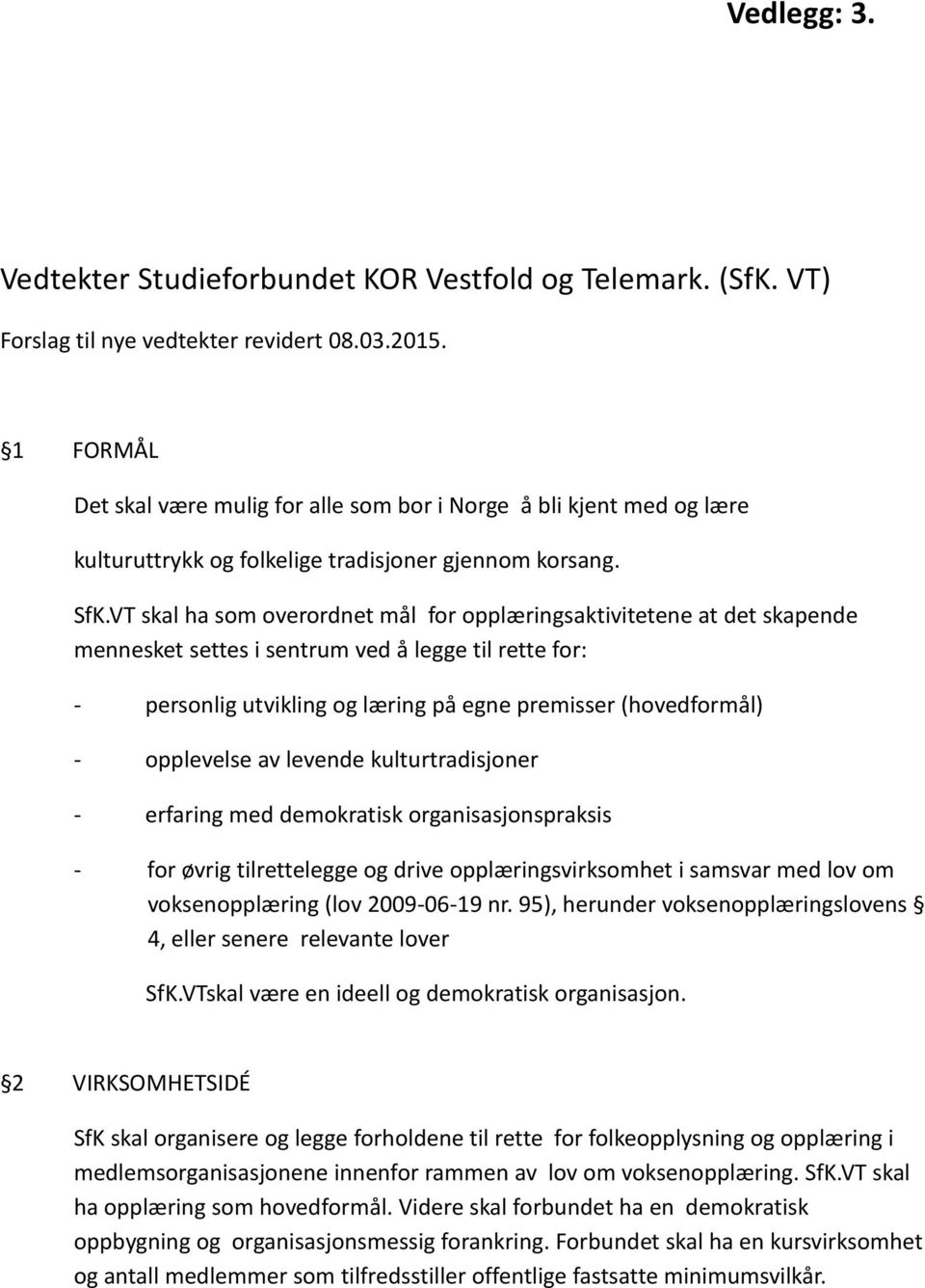 VT skal ha som overordnet mål for opplæringsaktivitetene at det skapende mennesket settes i sentrum ved å legge til rette for: - personlig utvikling og læring på egne premisser (hovedformål) -