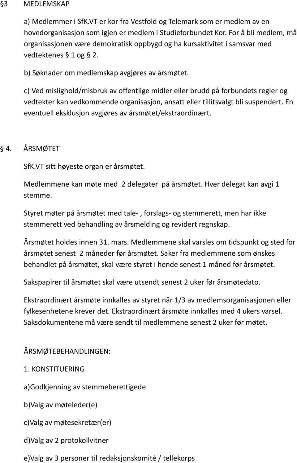 c) Ved mislighold/misbruk av offentlige midler eller brudd på forbundets regler og vedtekter kan vedkommende organisasjon, ansatt eller tillitsvalgt bli suspendert.