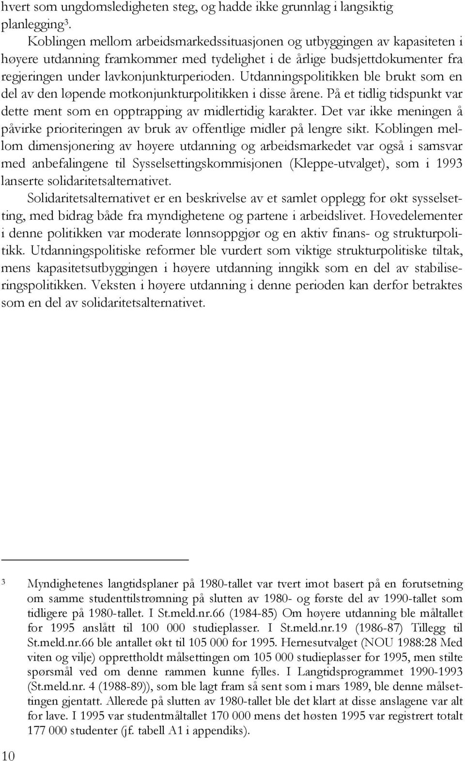 Utdanningspolitikken ble brukt som en del av den løpende motkonjunkturpolitikken i disse årene. På et tidlig tidspunkt var dette ment som en opptrapping av midlertidig karakter.