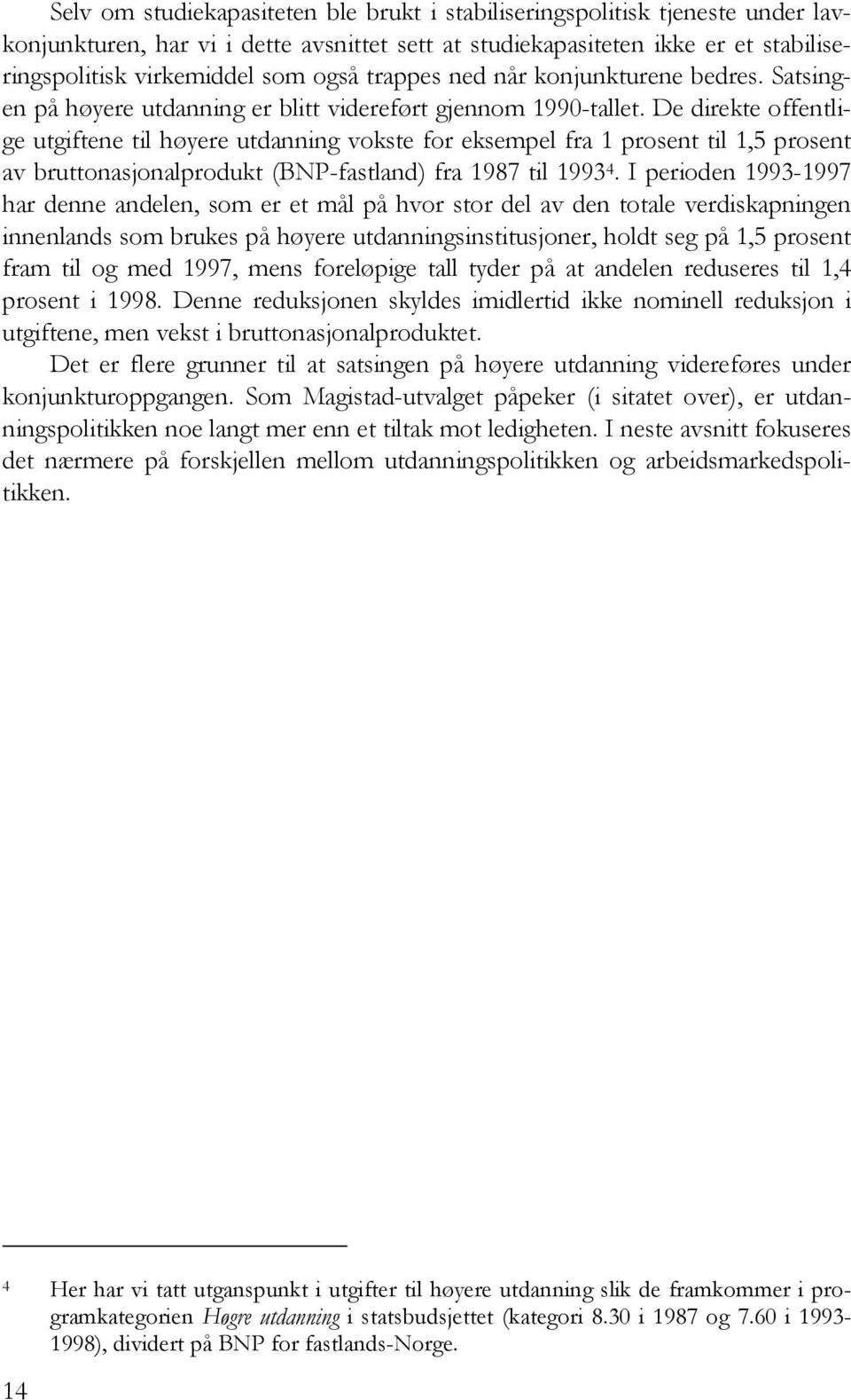 De direkte offentlige utgiftene til høyere utdanning vokste for eksempel fra 1 prosent til 1,5 prosent av bruttonasjonalprodukt (BNP-fastland) fra 1987 til 1993 4.