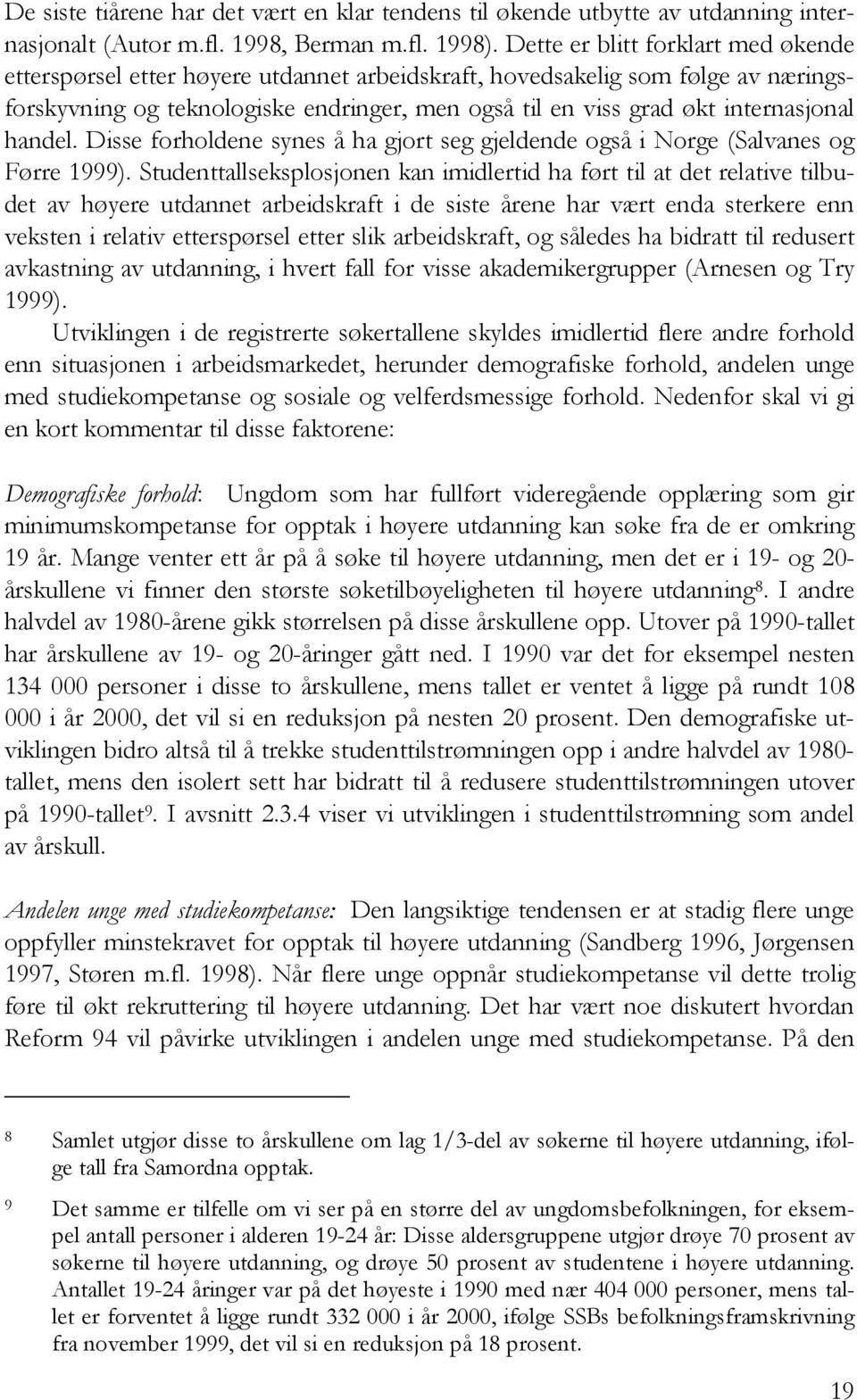 handel. Disse forholdene synes å ha gjort seg gjeldende også i Norge (Salvanes og Førre 1999).