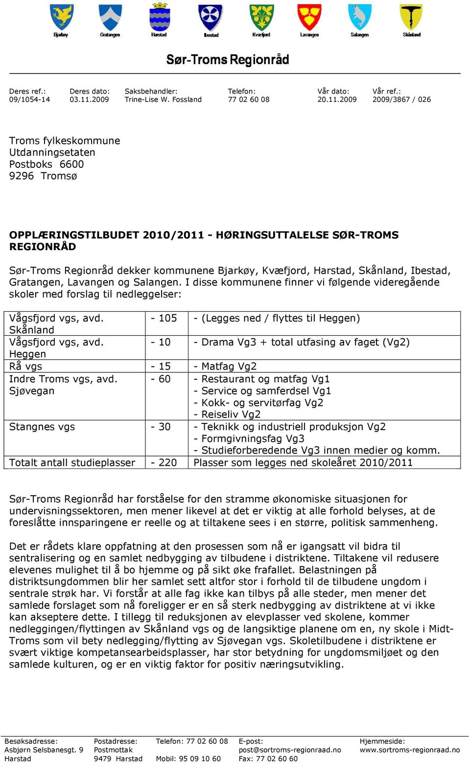 Gratangen, og. I disse kommunene finner vi følgende videregående skoler med forslag til nedleggelser: Vågsfjord vgs, avd. - 105 - (Legges ned / flyttes til Heggen) Vågsfjord vgs, avd.