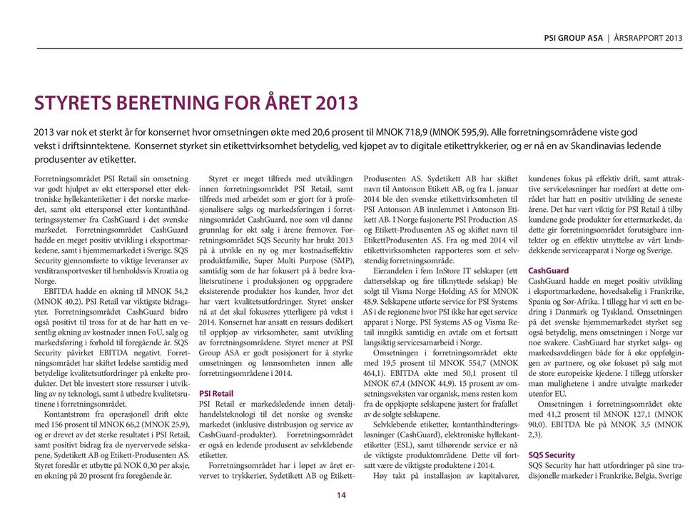 Forretningsområdet PSI Retail sin omsetning var godt hjulpet av økt etterspørsel etter elektroniske hyllekantetiketter i det norske markedet, samt økt etterspørsel etter kontanthåndteringssystemer