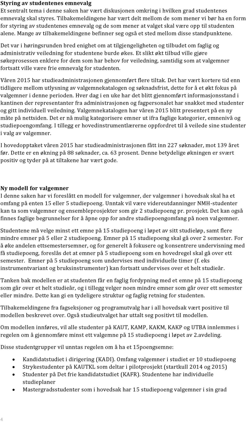 Mange av tilbakemeldingene befinner seg også et sted mellom disse standpunktene.