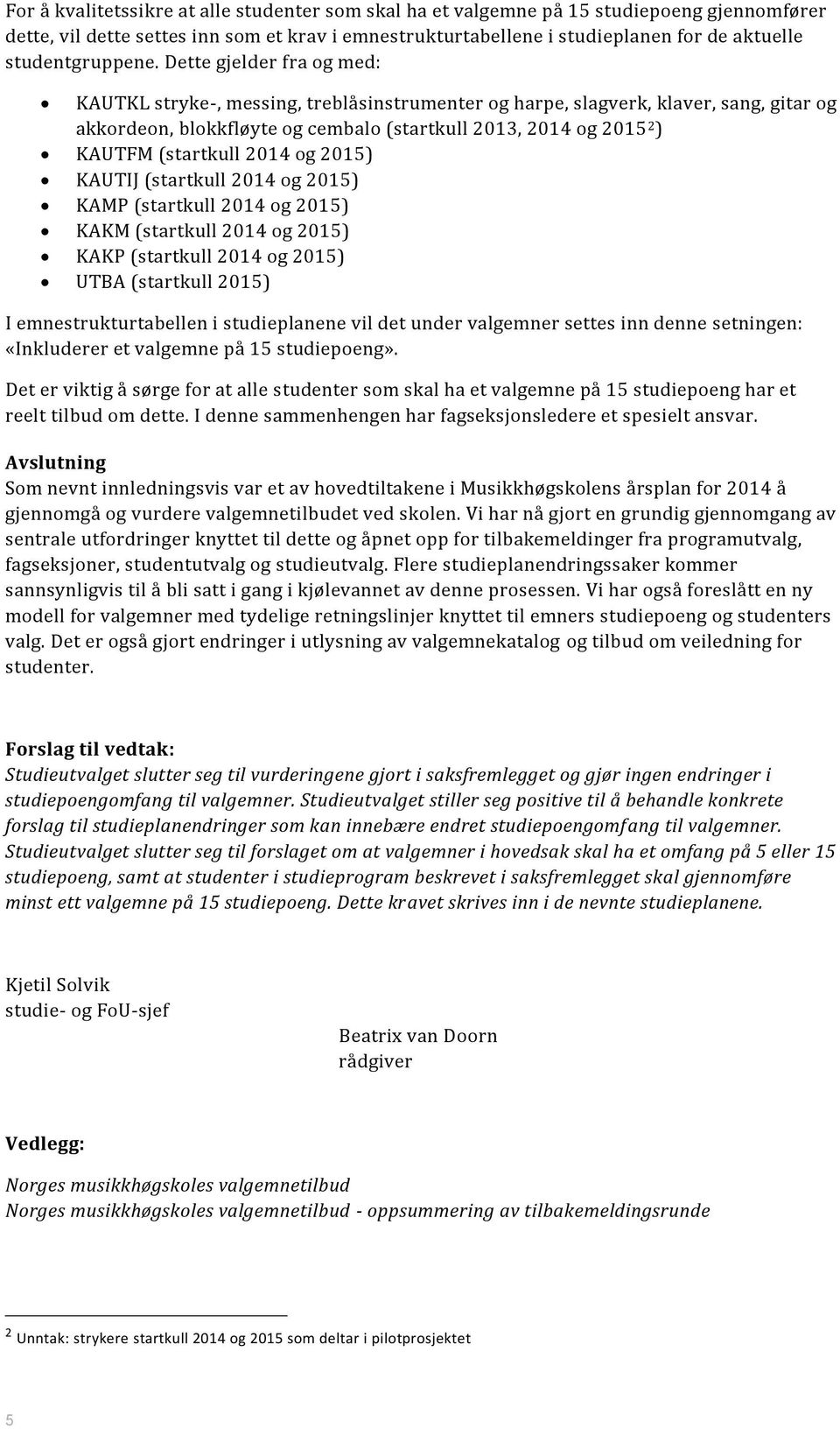 Dette gjelder fra og med: KAUTKL stryke-, messing, treblåsinstrumenter og harpe, slagverk, klaver, sang, gitar og akkordeon, blokkfløyte og cembalo (startkull 2013, 2014 og 2015 2 ) KAUTFM (startkull