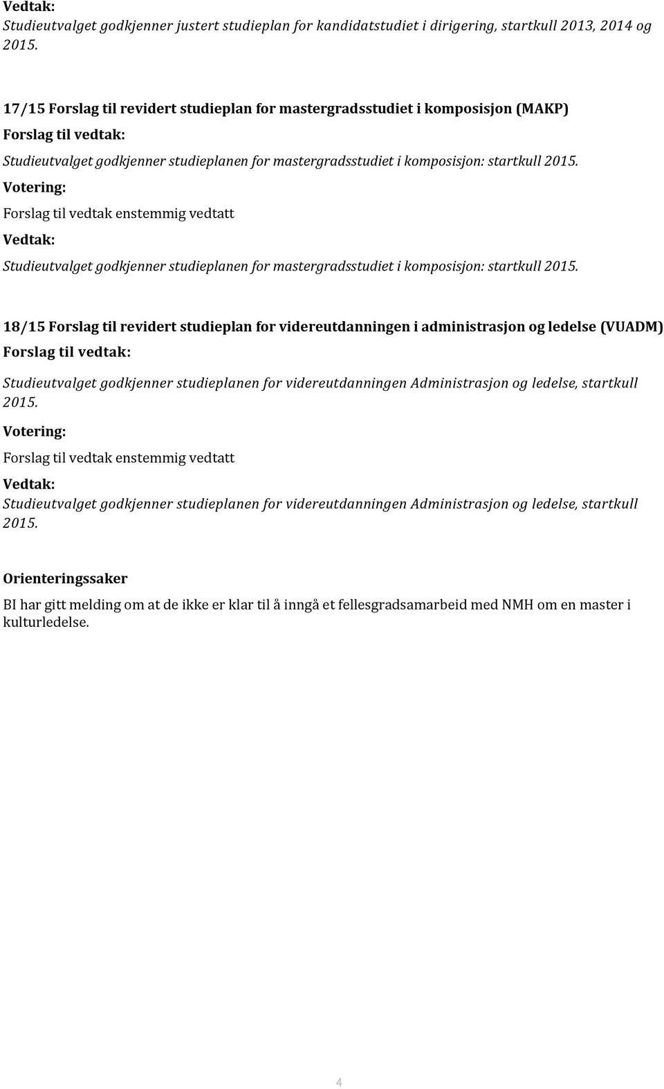 Votering: Forslag til vedtak enstemmig vedtatt Vedtak: Studieutvalget godkjenner studieplanen for mastergradsstudiet i komposisjon: startkull 2015.