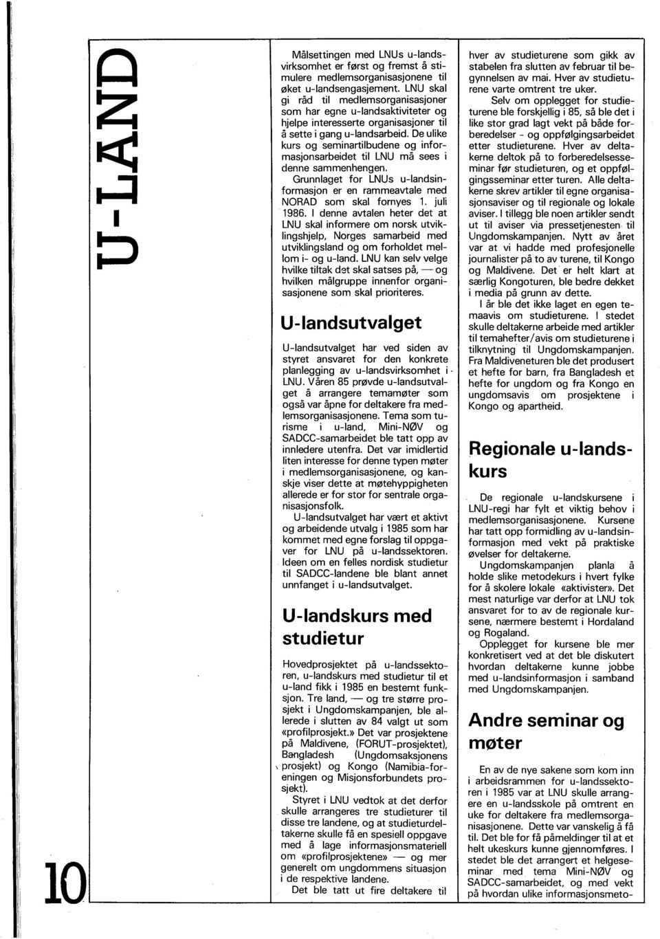 De ulike kurs og seminartilbudene og infor masjonsarbeidet til LNU må sees i denne sammenhengen. Grunnlaget for LNUs u-landsin formasjon er en rammeavtale med NORAD som skal fornyes 1. juli 1986.