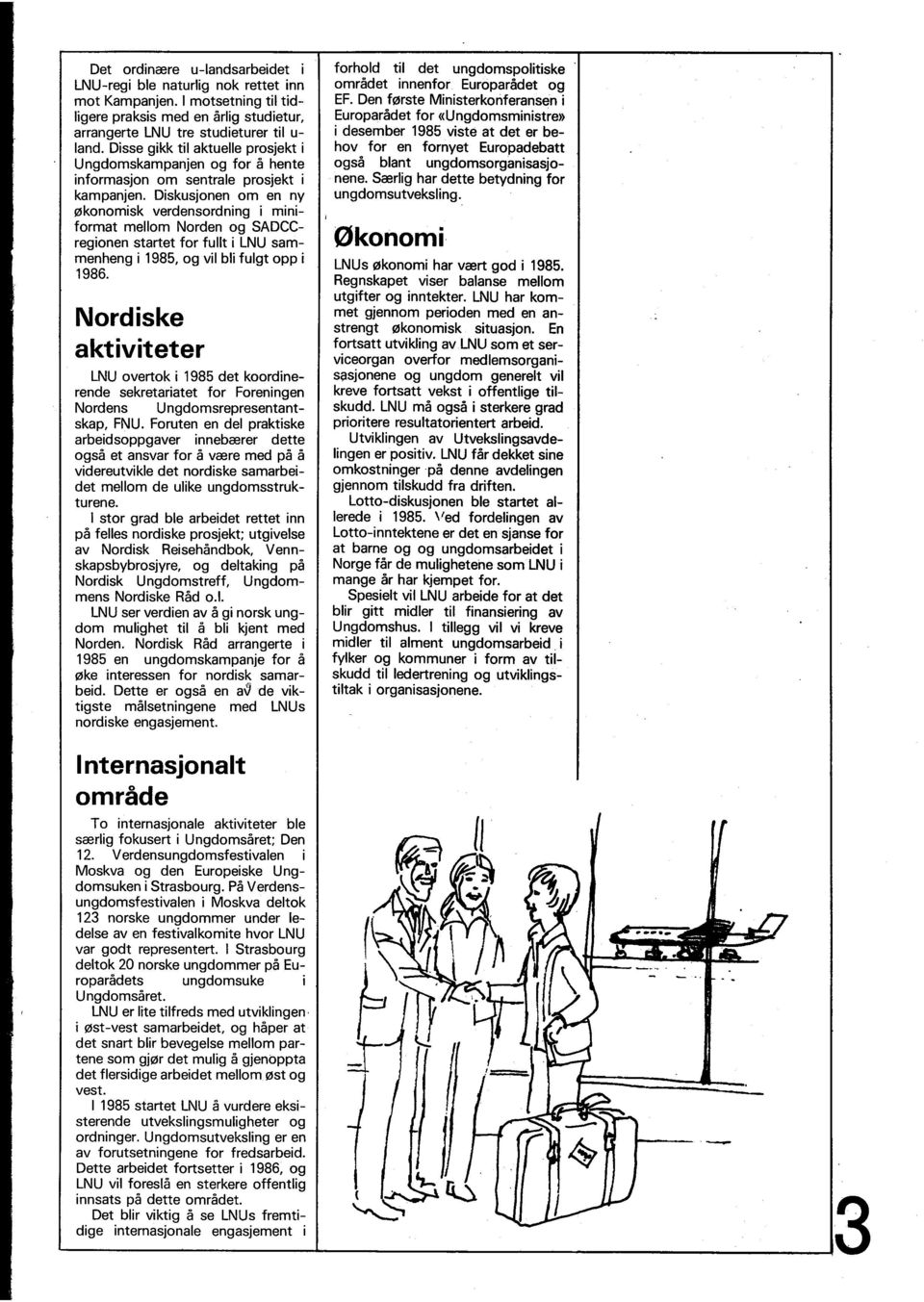 Diskusjonen om en ny økonomisk verdensordning i mmi format mellom Norden og SADCC regionen startet for fullt i LNU sam menheng i 1985, og vil bli fulgt opp i 1986.