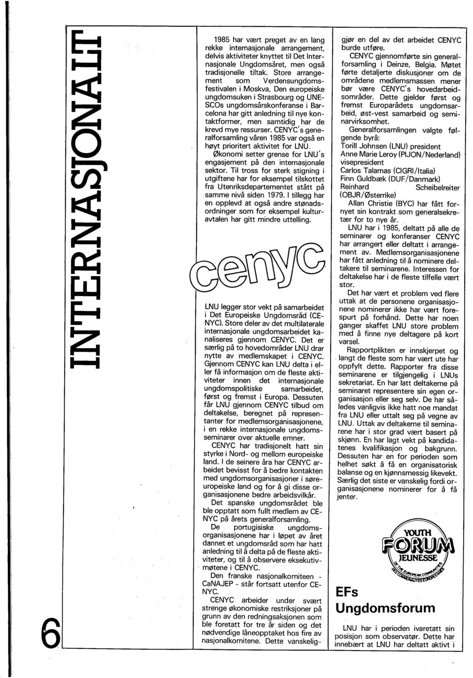 samtidig har de krevd mye ressurser. CENYC s gene ralforsamling våren 1985 var også en høyt prioritert aktivitet for LNU. økonomi setter grense for LNU s engasjement på den internasjonale sektor.