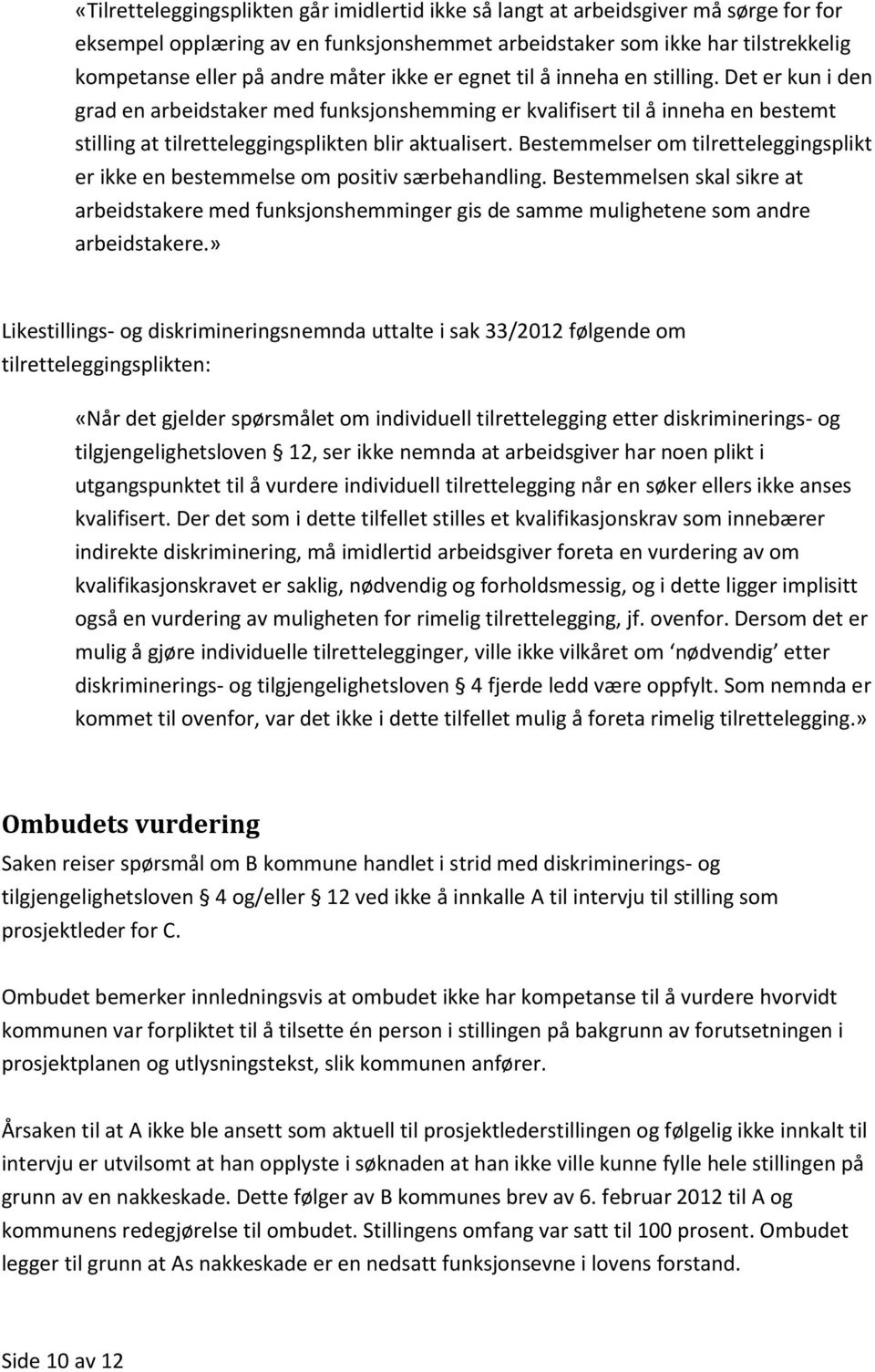 Bestemmelser om tilretteleggingsplikt er ikke en bestemmelse om positiv særbehandling. Bestemmelsen skal sikre at arbeidstakere med funksjonshemminger gis de samme mulighetene som andre arbeidstakere.