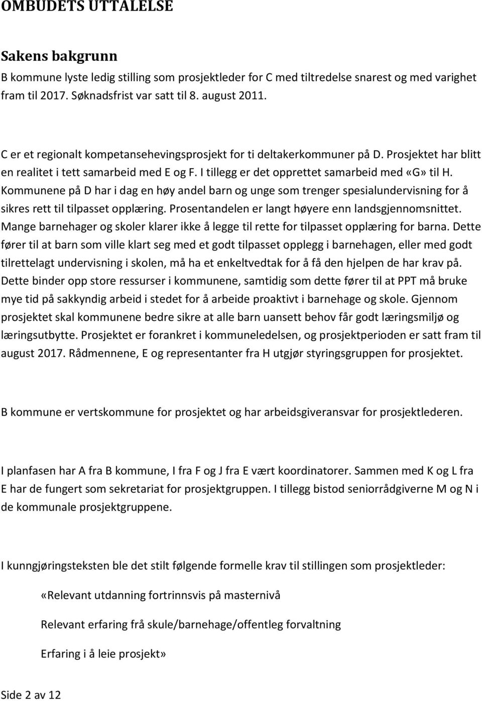 Kommunene på D har i dag en høy andel barn og unge som trenger spesialundervisning for å sikres rett til tilpasset opplæring. Prosentandelen er langt høyere enn landsgjennomsnittet.