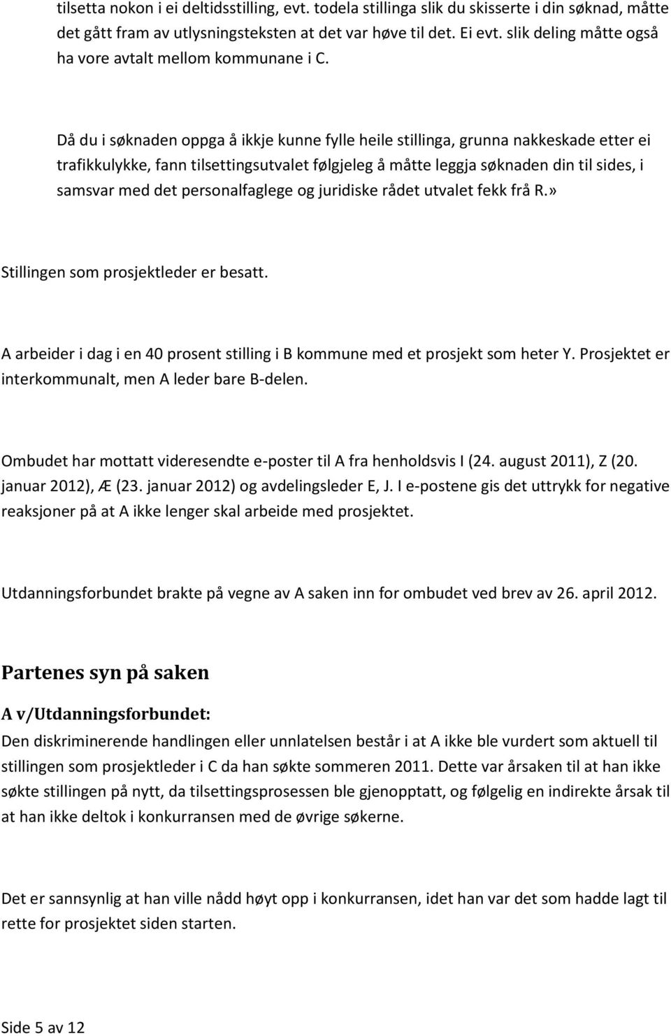 Då du i søknaden oppga å ikkje kunne fylle heile stillinga, grunna nakkeskade etter ei trafikkulykke, fann tilsettingsutvalet følgjeleg å måtte leggja søknaden din til sides, i samsvar med det