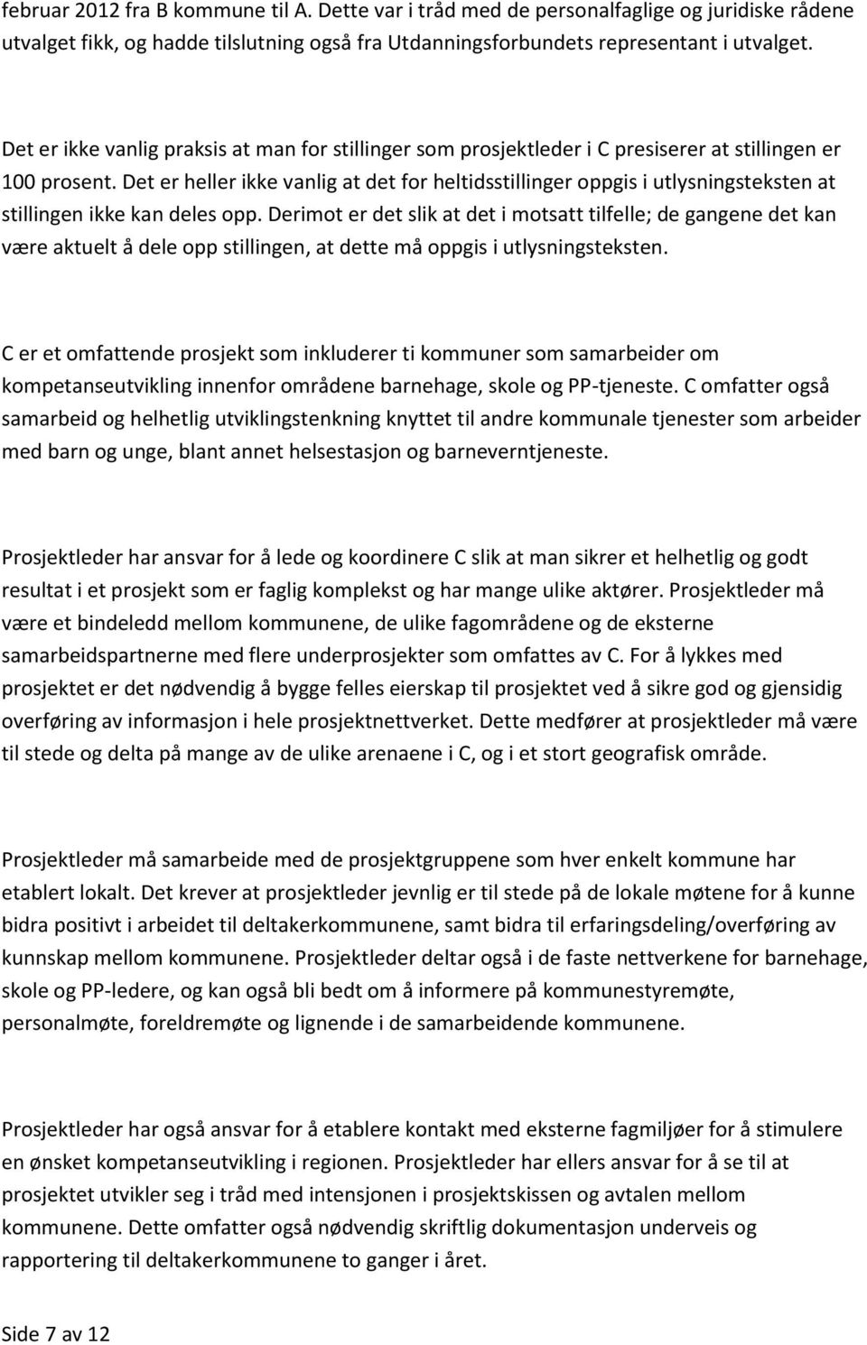 Det er heller ikke vanlig at det for heltidsstillinger oppgis i utlysningsteksten at stillingen ikke kan deles opp.