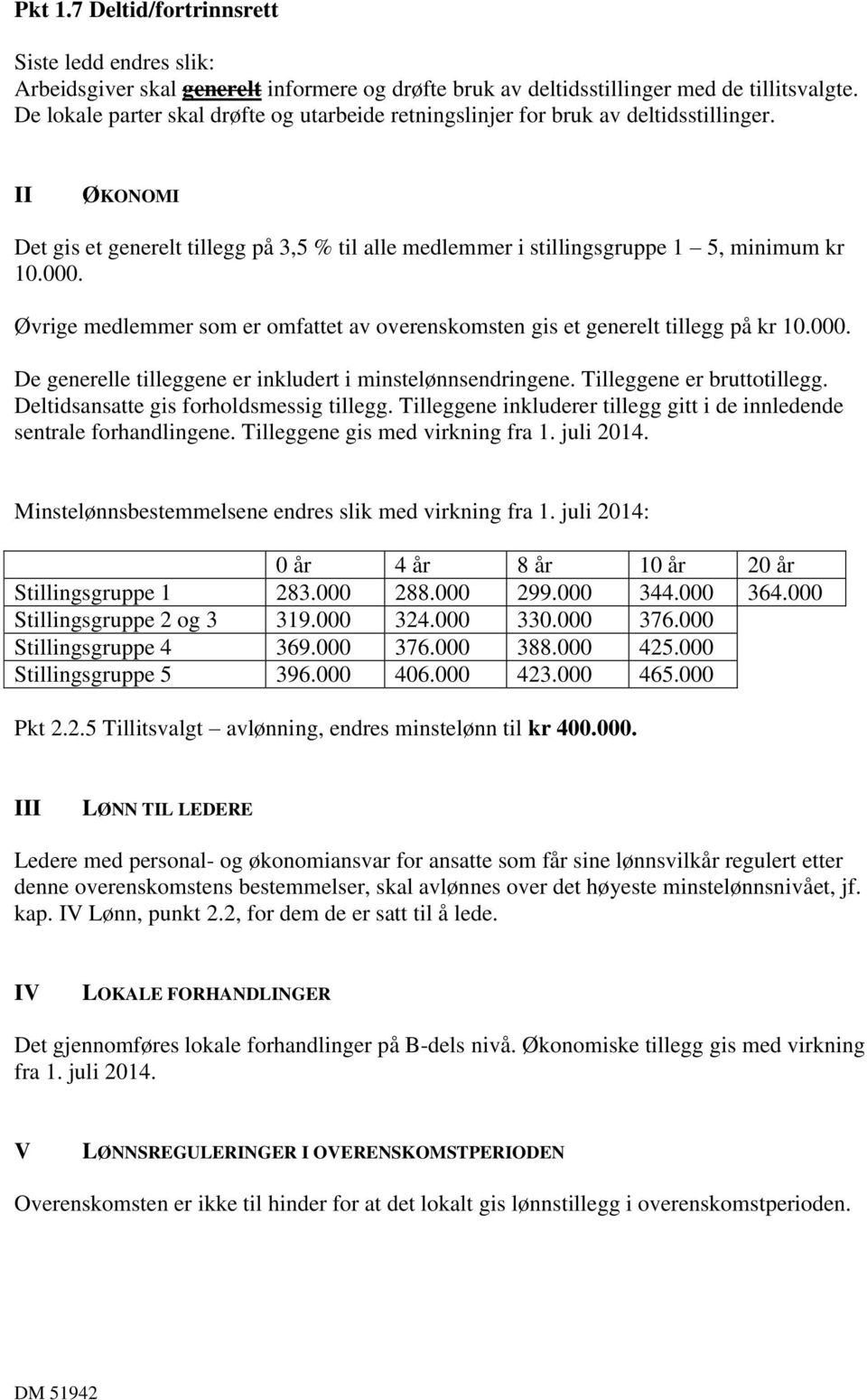 Øvrige medlemmer som er omfattet av overenskomsten gis et generelt tillegg på kr 10.000. De generelle tilleggene er inkludert i minstelønnsendringene. Tilleggene er bruttotillegg.