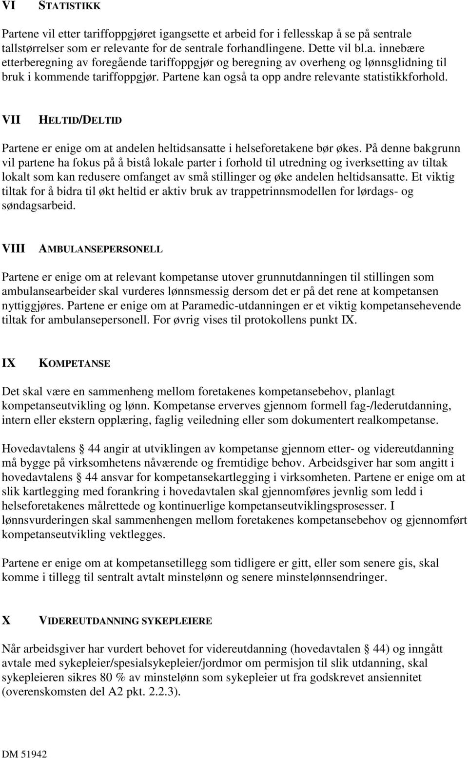 På denne bakgrunn vil partene ha fokus på å bistå lokale parter i forhold til utredning og iverksetting av tiltak lokalt som kan redusere omfanget av små stillinger og øke andelen heltidsansatte.