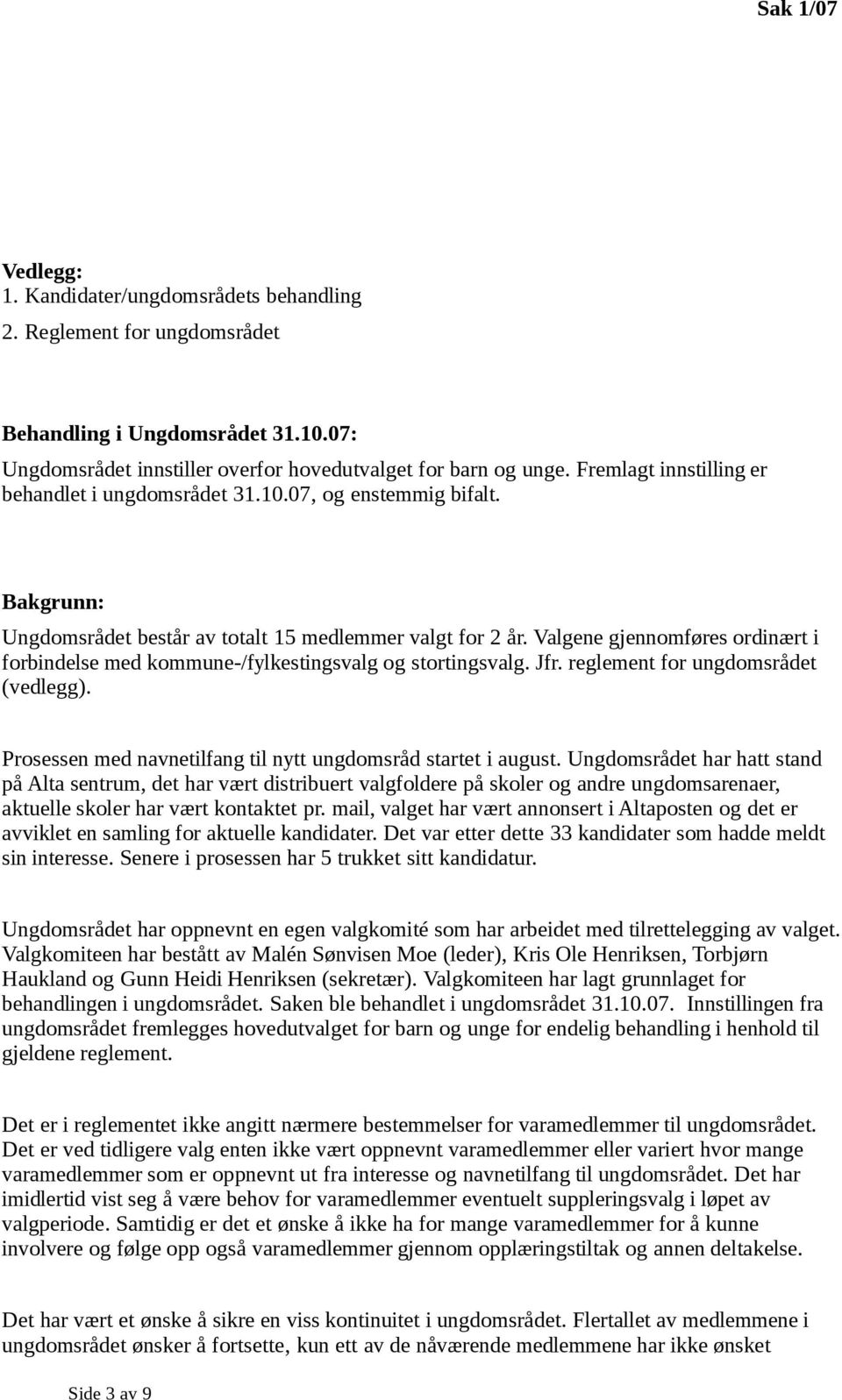 Valgene gjennomføres ordinært i forbindelse med kommune-/fylkestingsvalg og stortingsvalg. Jfr. reglement for ungdomsrådet (vedlegg). Prosessen med navnetilfang til nytt ungdomsråd startet i august.