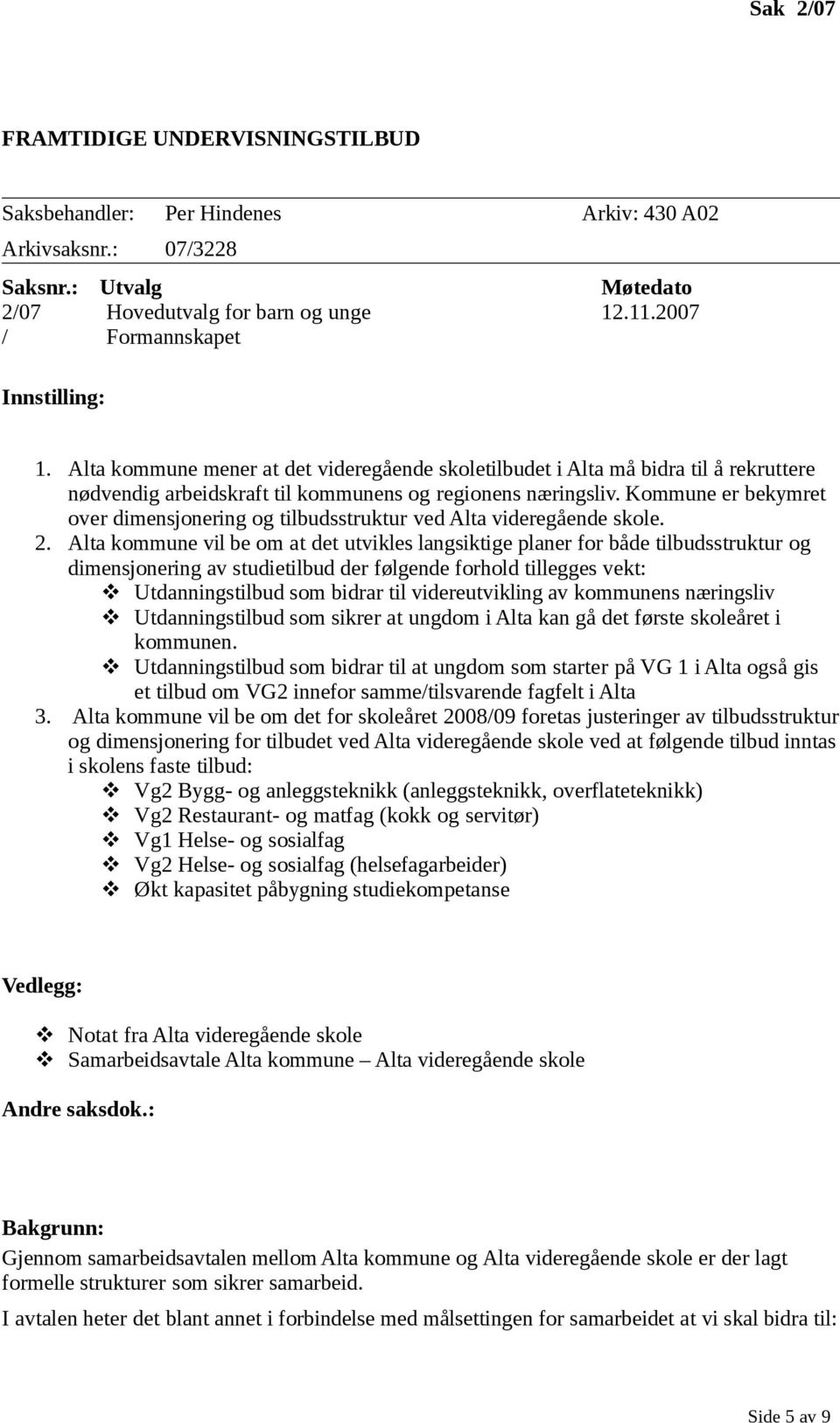 Kommune er bekymret over dimensjonering og tilbudsstruktur ved Alta videregående skole. 2.