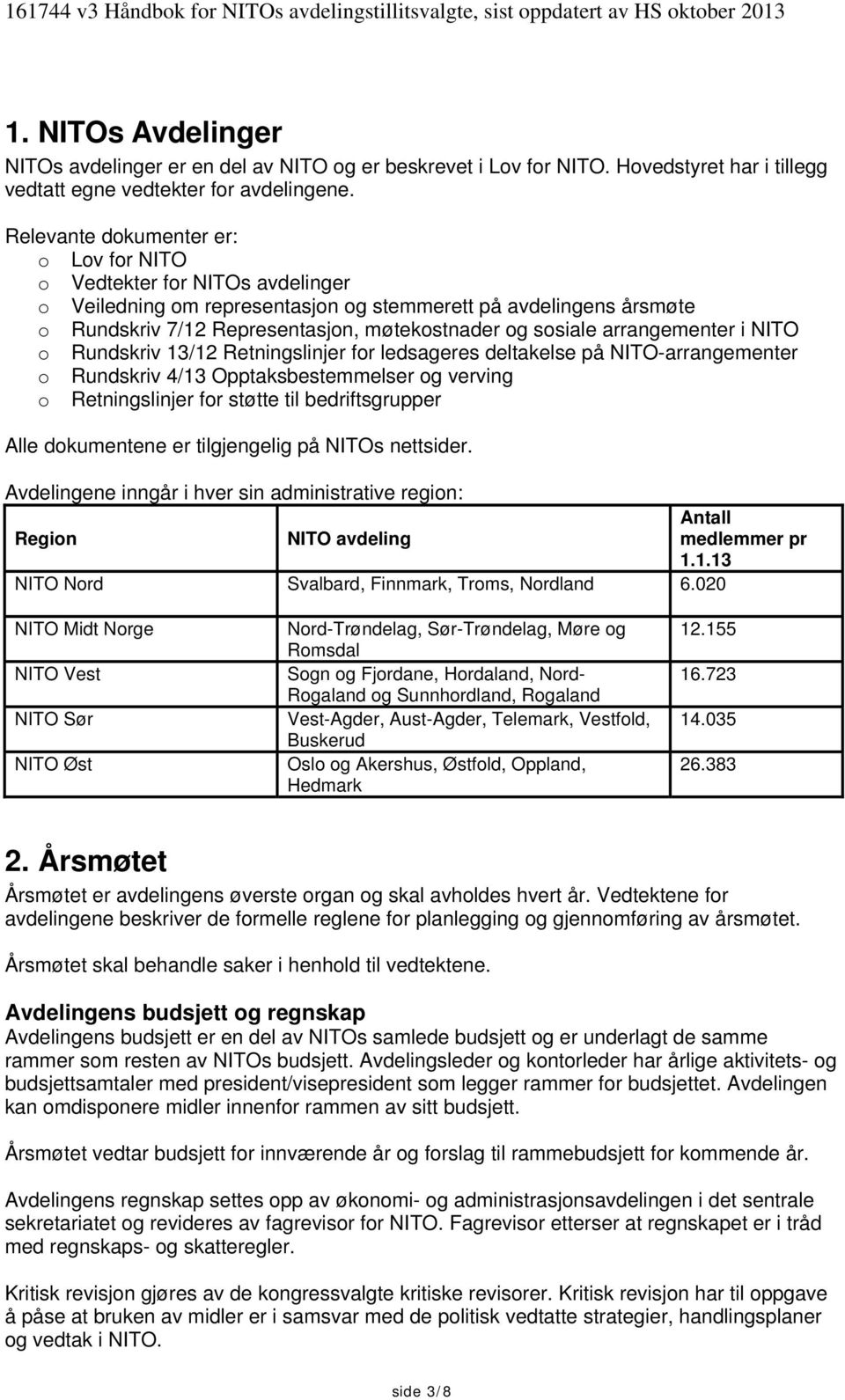 arrangementer i NITO o Rundskriv 13/12 Retningslinjer for ledsageres deltakelse på NITO-arrangementer o Rundskriv 4/13 Opptaksbestemmelser og verving o Retningslinjer for støtte til bedriftsgrupper