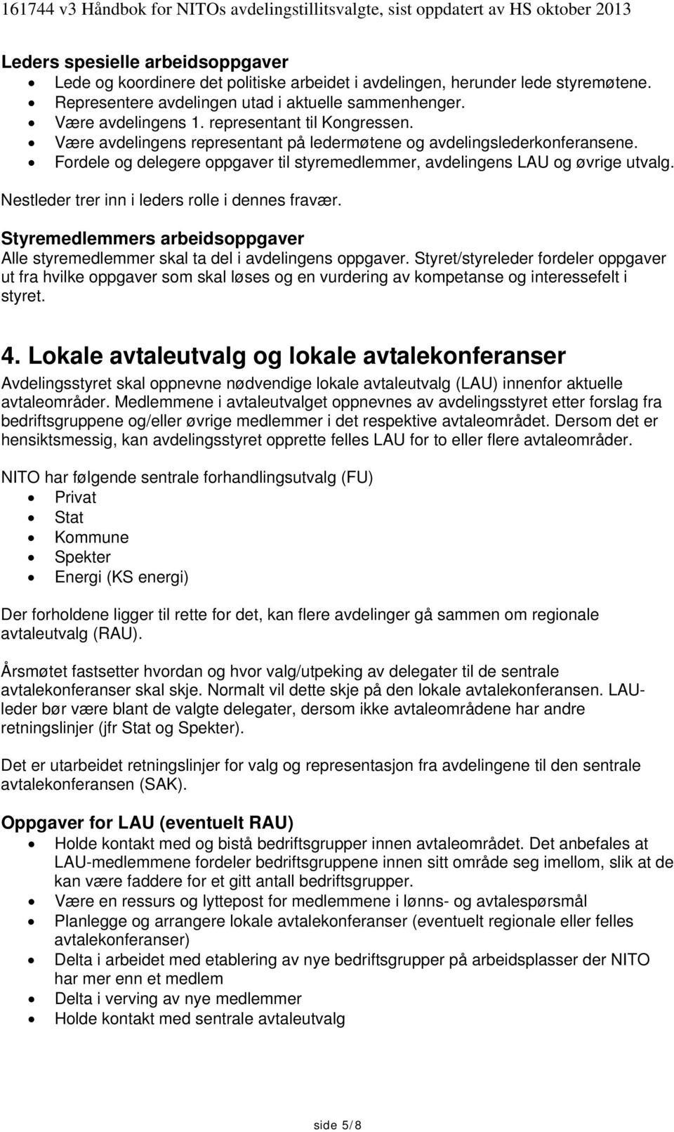 Nestleder trer inn i leders rolle i dennes fravær. Styremedlemmers arbeidsoppgaver Alle styremedlemmer skal ta del i avdelingens oppgaver.