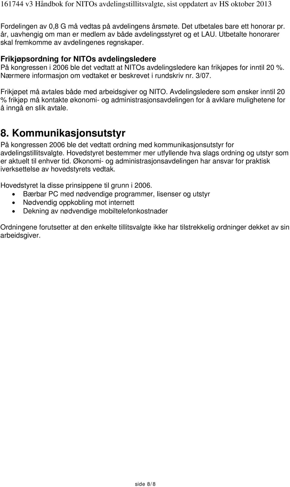 Nærmere informasjon om vedtaket er beskrevet i rundskriv nr. 3/07. Frikjøpet må avtales både med arbeidsgiver og NITO.