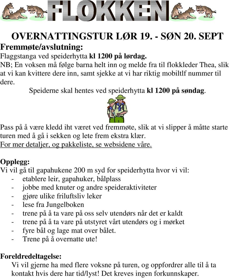 Speiderne skal hentes ved speiderhytta kl 1200 på søndag. Pass på å være kledd iht været ved fremmøte, slik at vi slipper å måtte starte turen med å gå i sekken og lete frem ekstra klær.