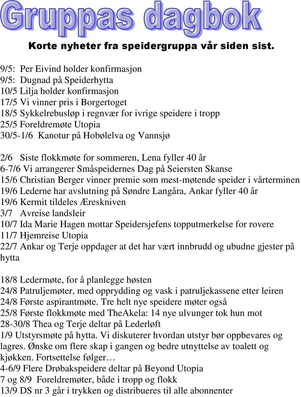 Foreldremøte Utopia 30/5-1/6 Kanotur på Hobølelva og Vannsjø 2/6 Siste flokkmøte for sommeren, Lena fyller 40 år 6-7/6 Vi arrangerer Småspeidernes Dag på Seiersten Skanse 15/6 Christian Berger vinner