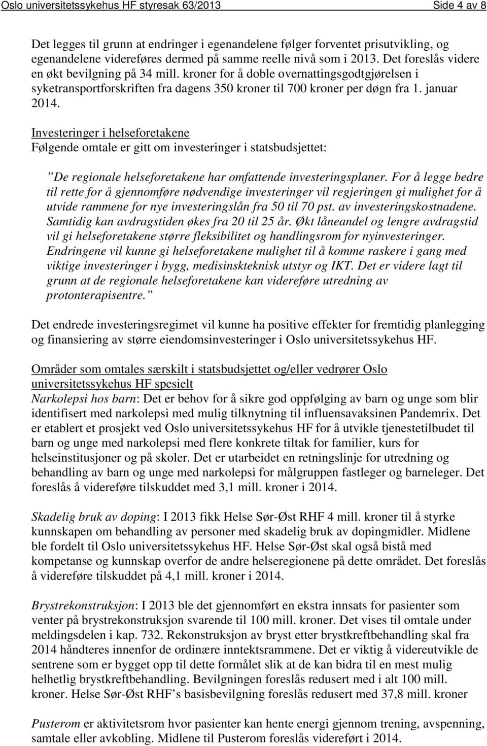 Investeringer i helseforetakene Følgende omtale er gitt om investeringer i statsbudsjettet: De regionale helseforetakene har omfattende investeringsplaner.