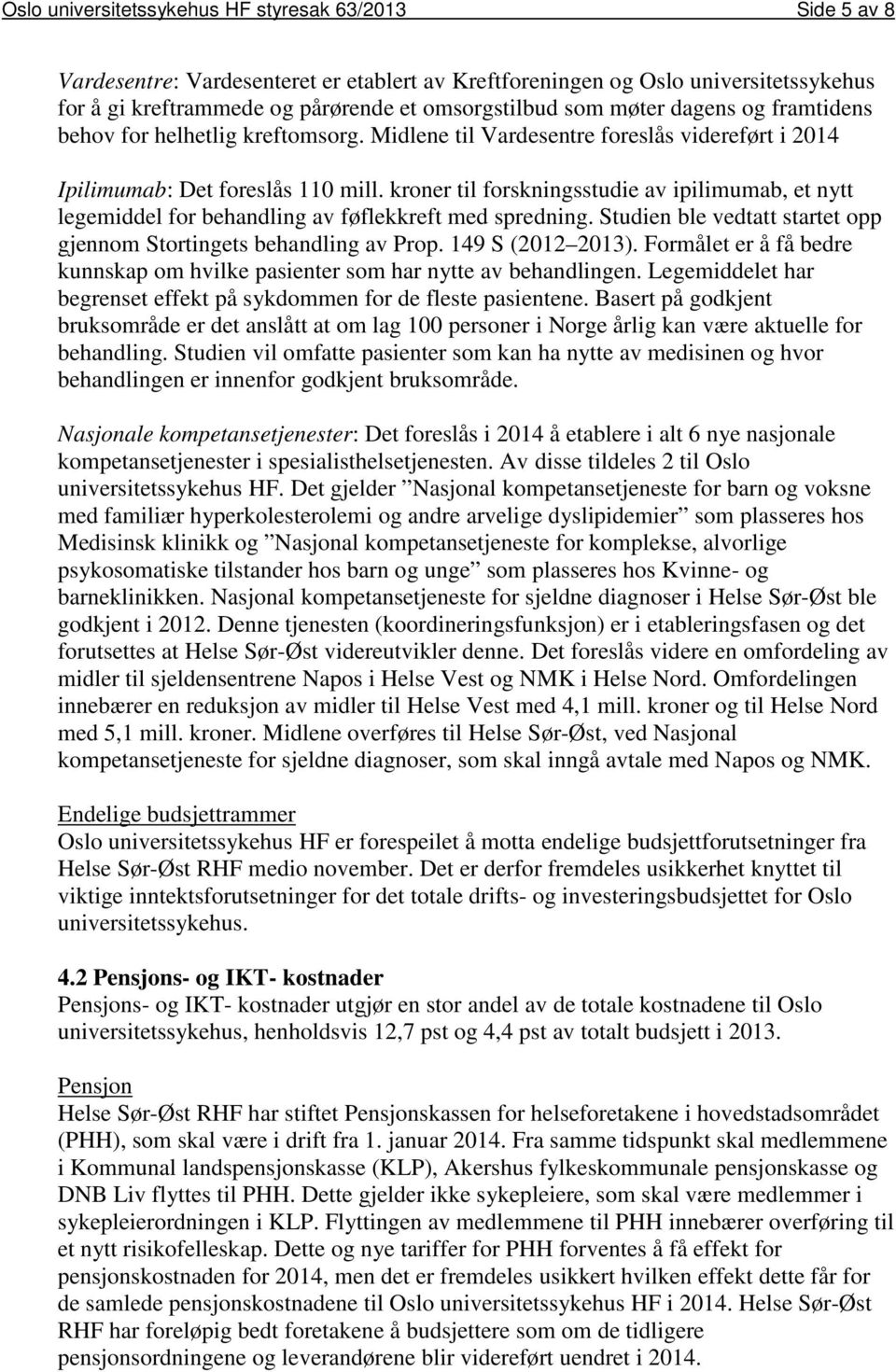 kroner til forskningsstudie av ipilimumab, et nytt legemiddel for behandling av føflekkreft med spredning. Studien ble vedtatt startet opp gjennom Stortingets behandling av Prop. 149 S (2012 2013).