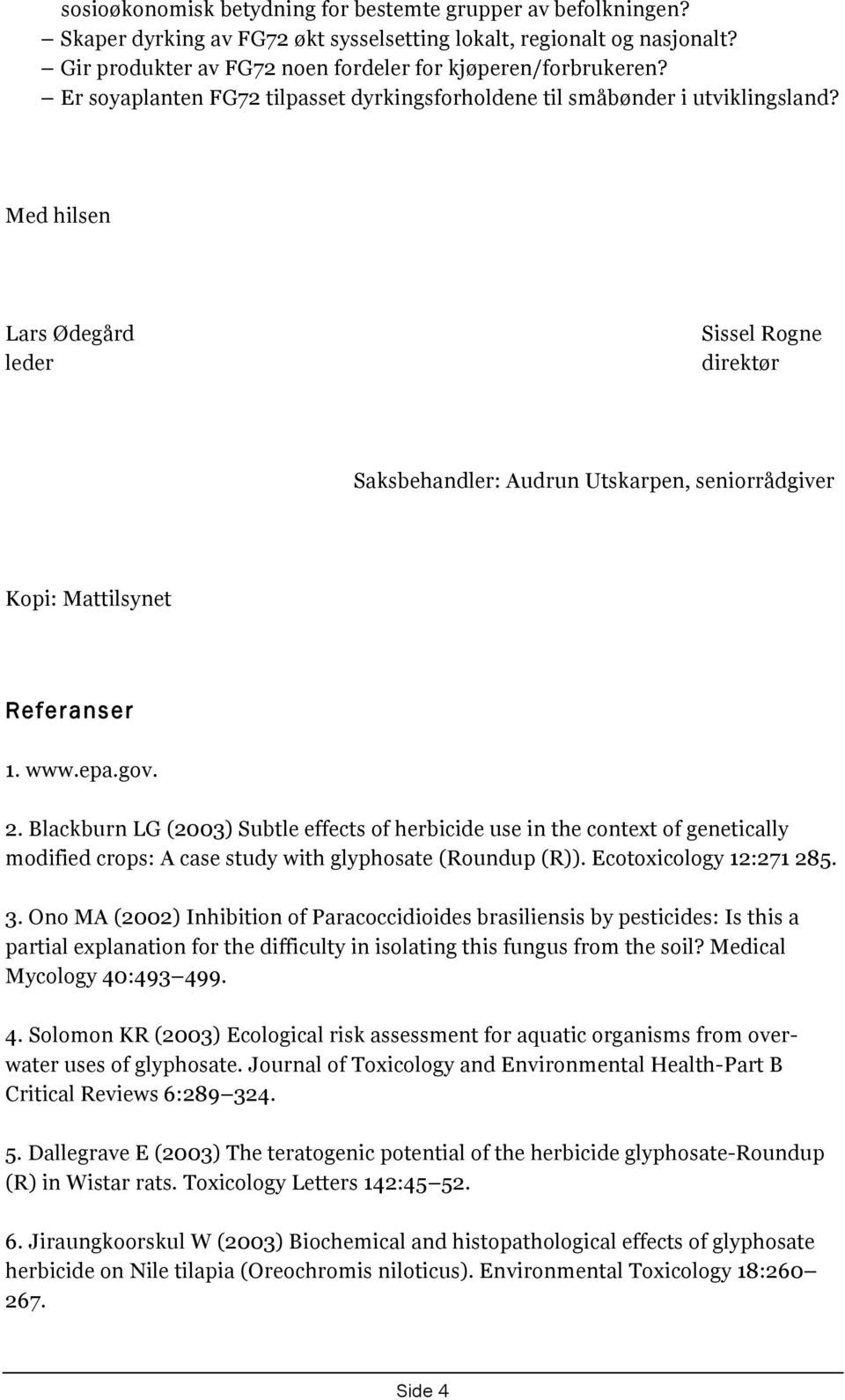 Med hilsen Lars Ødegård leder Sissel Rogne direktør Saksbehandler: Audrun Utskarpen, seniorrådgiver Kopi: Mattilsynet Referanser 1. www.epa.gov. 2.