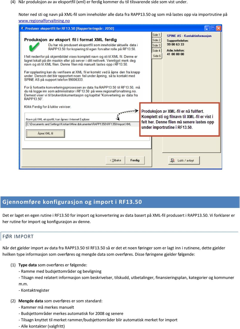 50 for import og konvertering av data basert på XML-fil produsert i RAPP13.50. Vi forklarer er her rutine for import og konfigurasjon av denne. FØR IMPORT Når det gjelder import av data fra RAPP13.