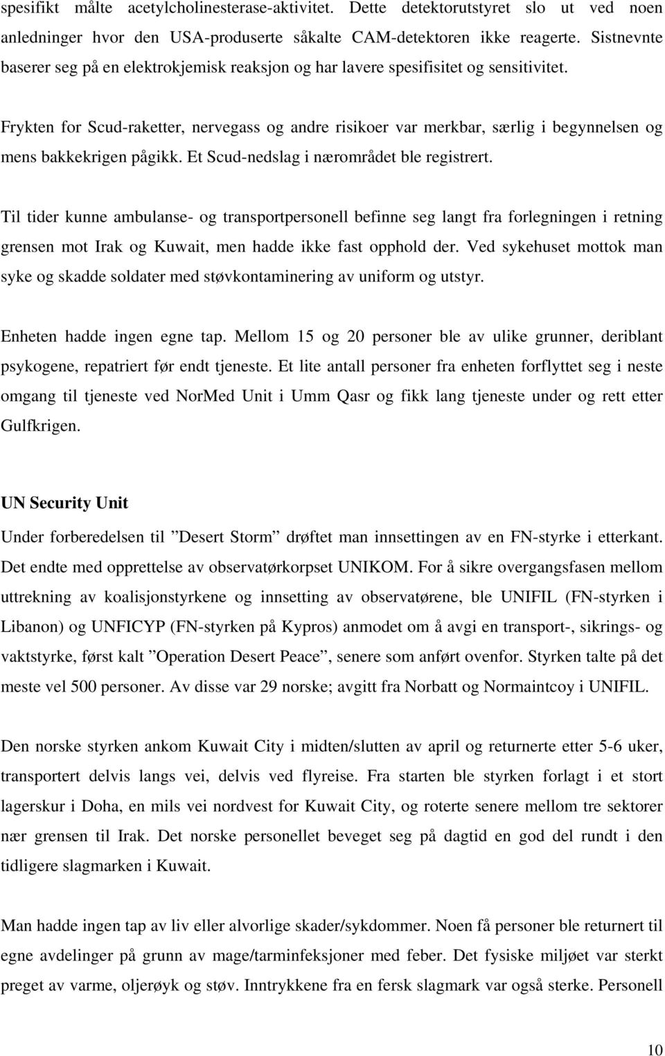 Frykten for Scud-raketter, nervegass og andre risikoer var merkbar, særlig i begynnelsen og mens bakkekrigen pågikk. Et Scud-nedslag i nærområdet ble registrert.