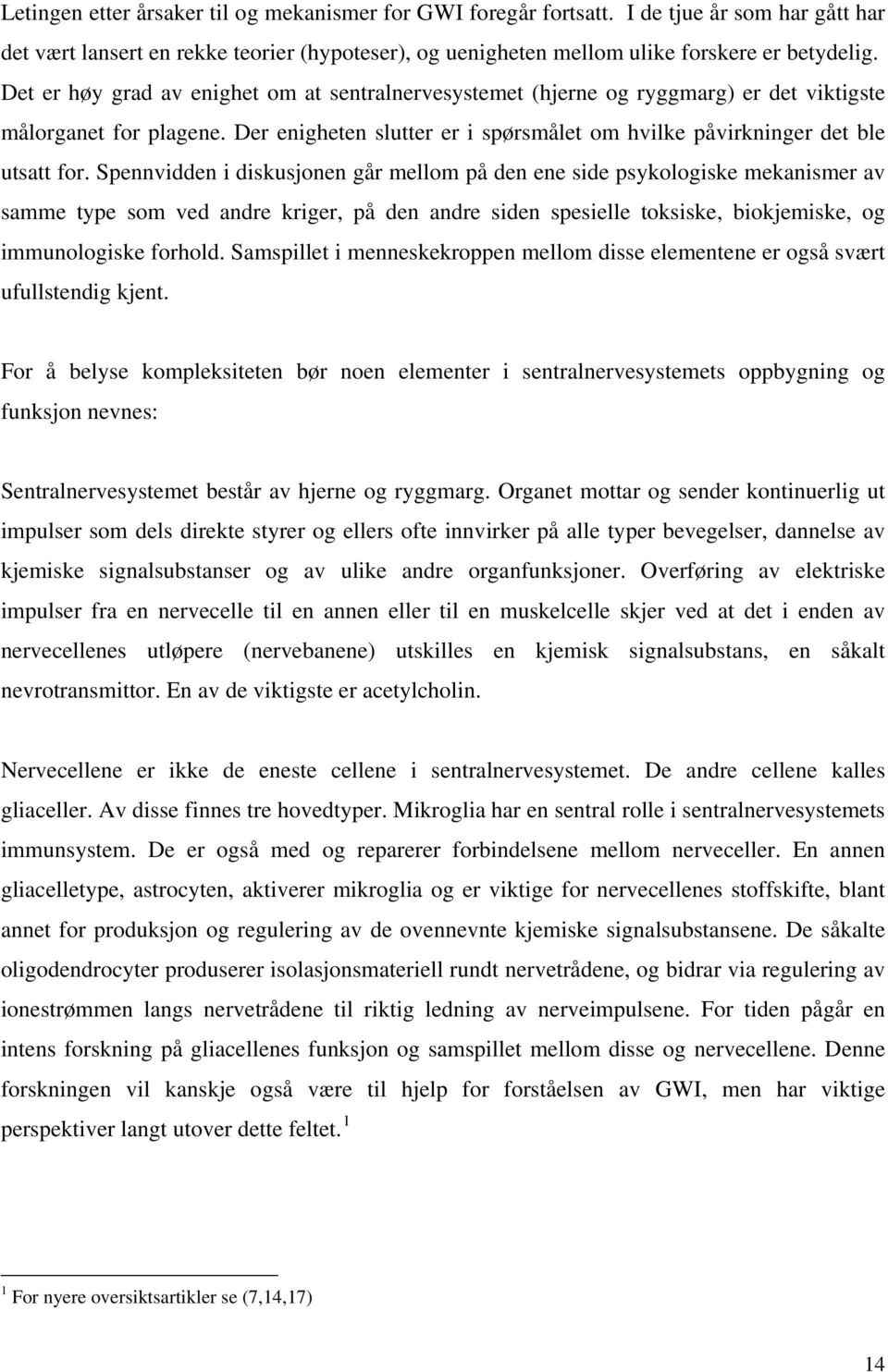 Spennvidden i diskusjonen går mellom på den ene side psykologiske mekanismer av samme type som ved andre kriger, på den andre siden spesielle toksiske, biokjemiske, og immunologiske forhold.