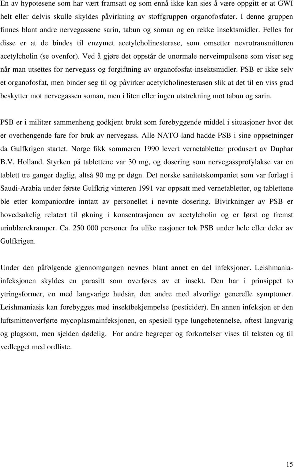 Felles for disse er at de bindes til enzymet acetylcholinesterase, som omsetter nevrotransmittoren acetylcholin (se ovenfor).