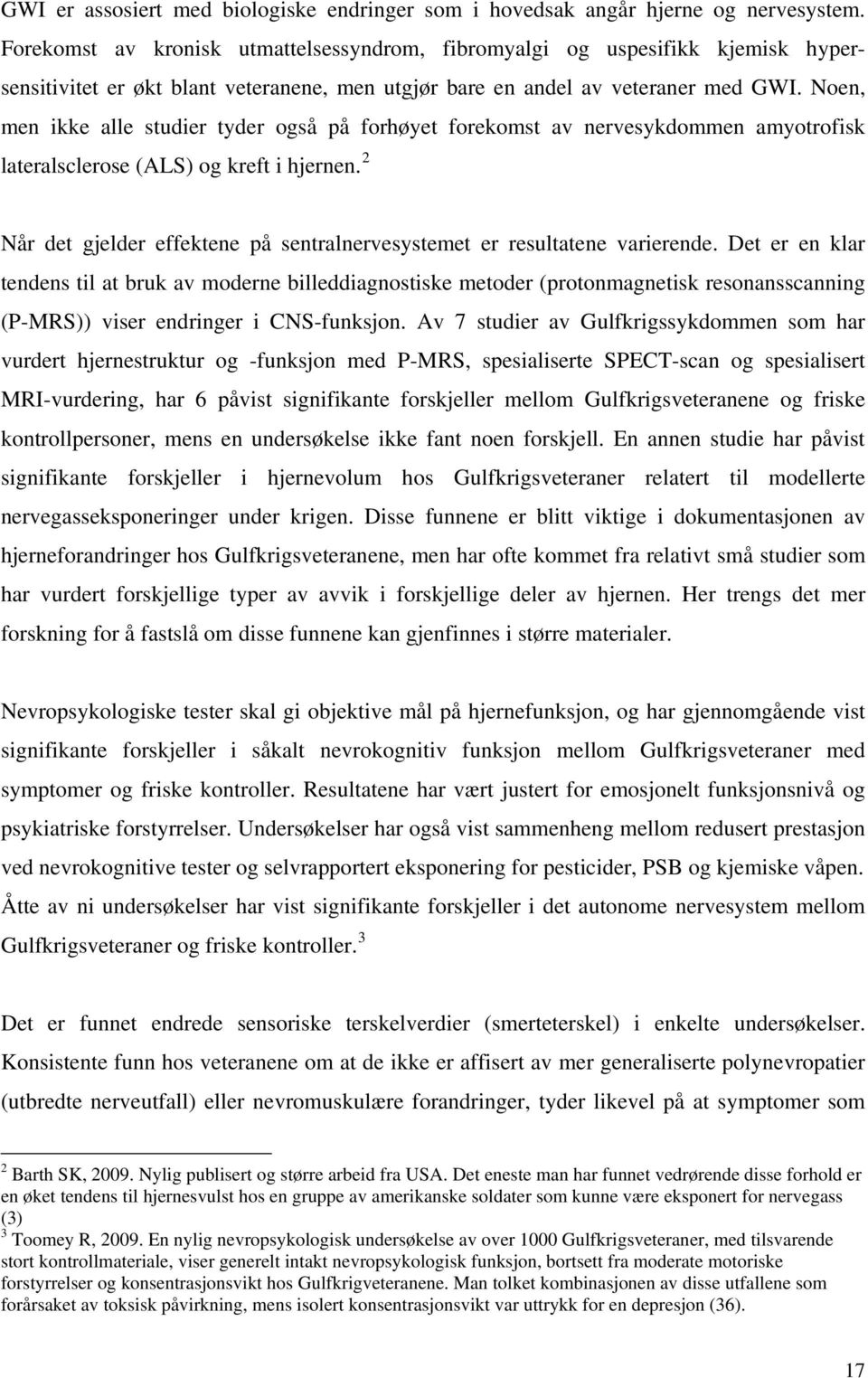 Noen, men ikke alle studier tyder også på forhøyet forekomst av nervesykdommen amyotrofisk lateralsclerose (ALS) og kreft i hjernen.