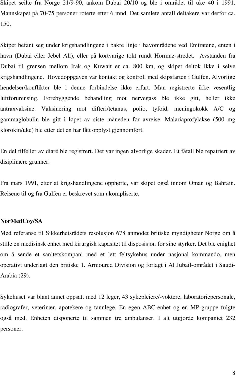 Avstanden fra Dubai til grensen mellom Irak og Kuwait er ca. 800 km, og skipet deltok ikke i selve krigshandlingene. Hovedoppgaven var kontakt og kontroll med skipsfarten i Gulfen.