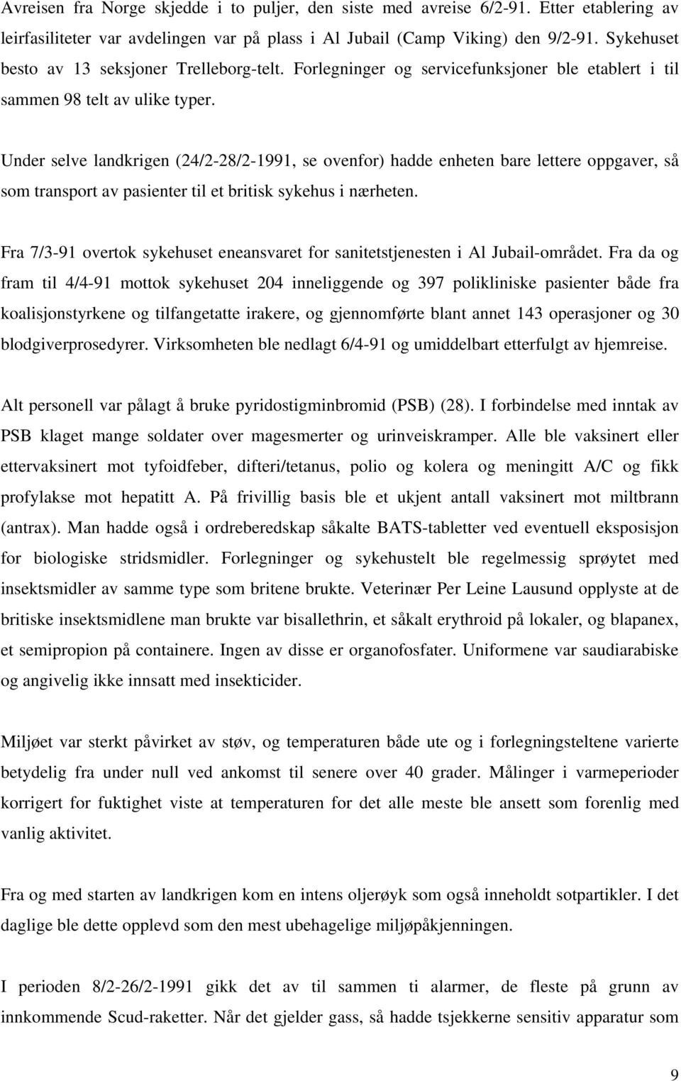 Under selve landkrigen (24/2-28/2-1991, se ovenfor) hadde enheten bare lettere oppgaver, så som transport av pasienter til et britisk sykehus i nærheten.