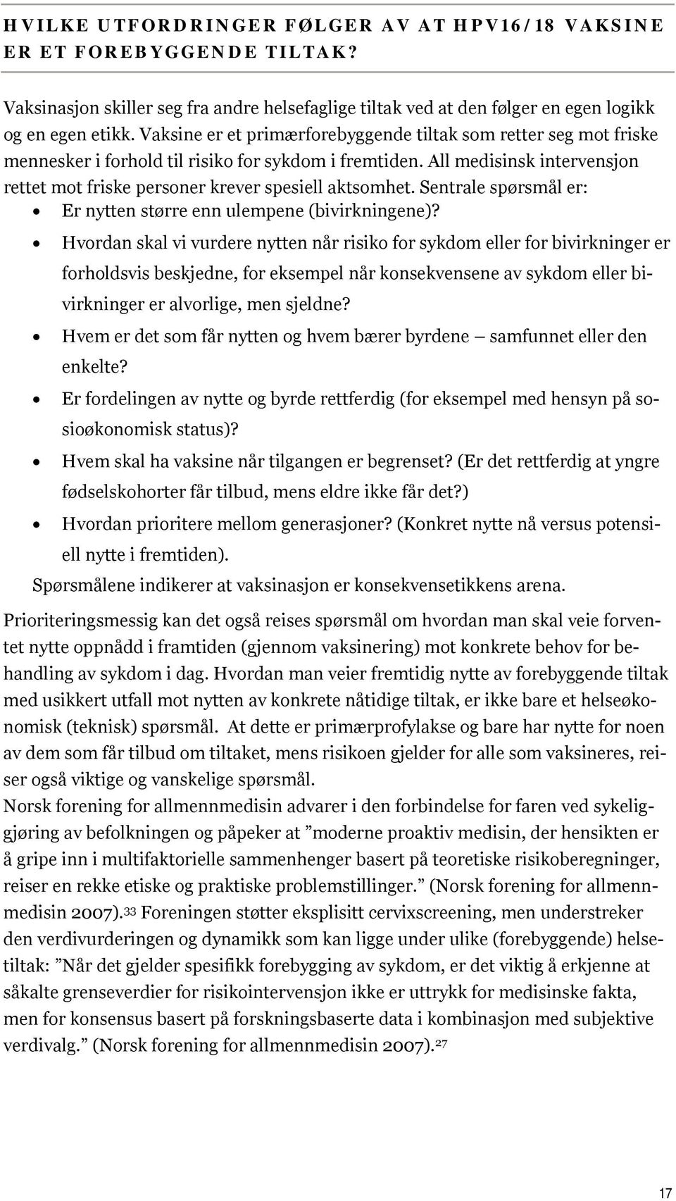 All medisinsk intervensjon rettet mot friske personer krever spesiell aktsomhet. Sentrale spørsmål er: Er nytten større enn ulempene (bivirkningene)?