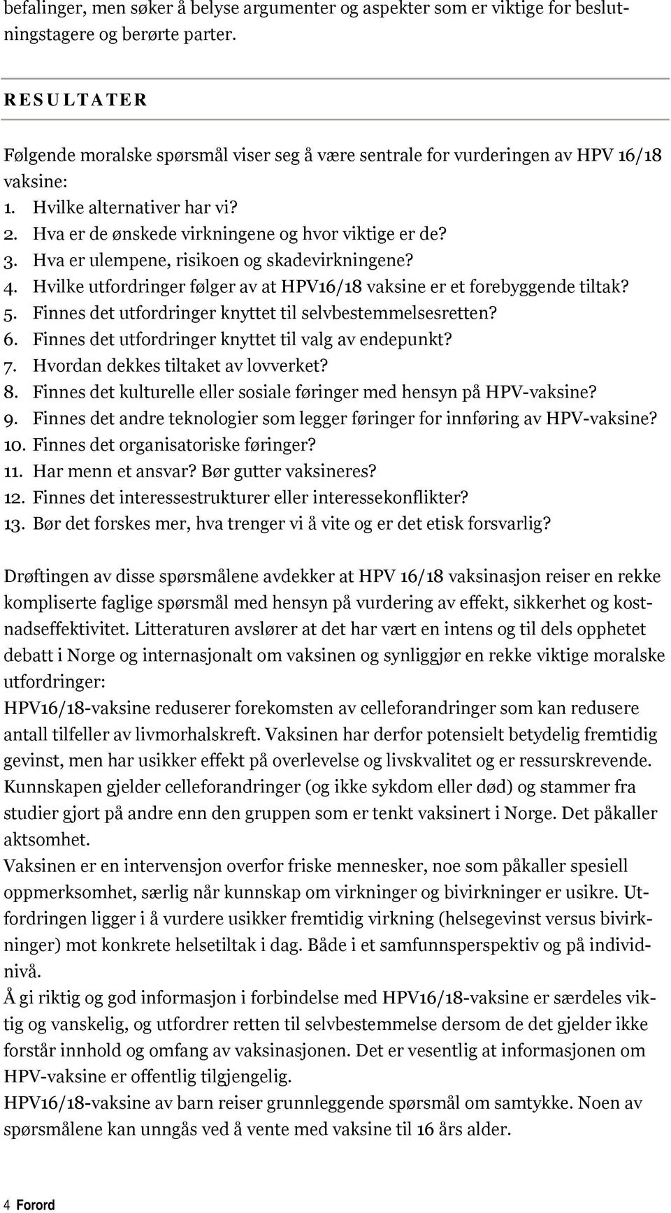 Hva er ulempene, risikoen og skadevirkningene? 4. Hvilke utfordringer følger av at HPV16/18 vaksine er et forebyggende tiltak? 5. Finnes det utfordringer knyttet til selvbestemmelsesretten? 6.