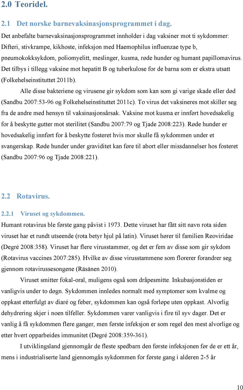 meslinger, kusma, røde hunder og humant papillomavirus. Det tilbys i tillegg vaksine mot hepatitt B og tuberkulose for de barna som er ekstra utsatt (Folkehelseinstituttet 2011b).