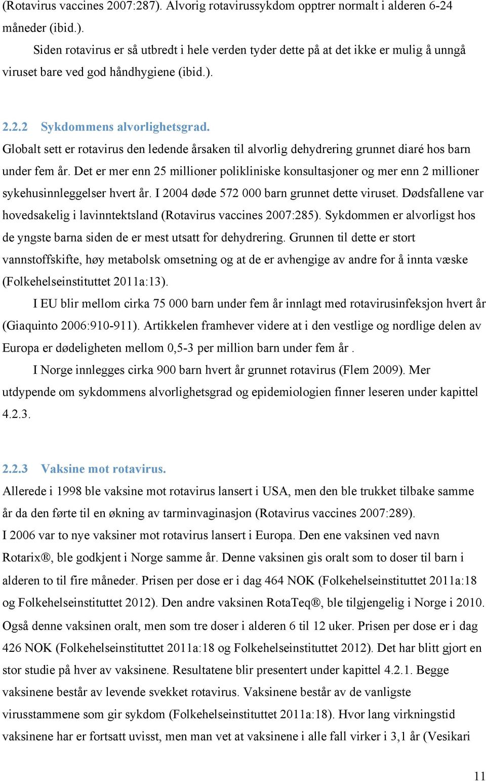 Det er mer enn 25 millioner polikliniske konsultasjoner og mer enn 2 millioner sykehusinnleggelser hvert år. I 2004 døde 572 000 barn grunnet dette viruset.