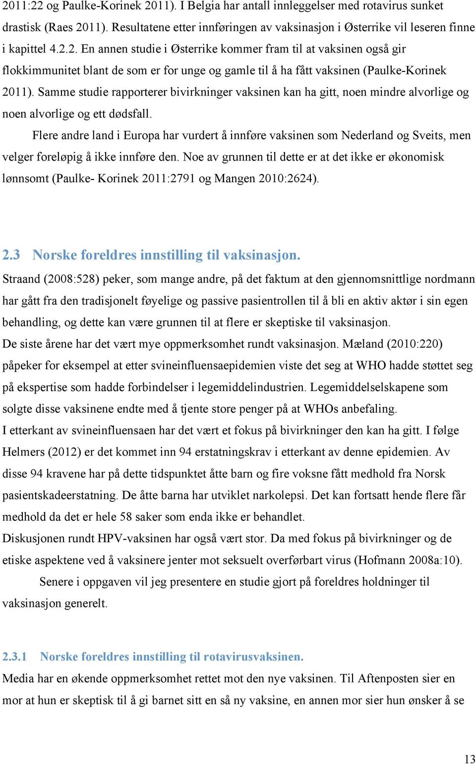 Flere andre land i Europa har vurdert å innføre vaksinen som Nederland og Sveits, men velger foreløpig å ikke innføre den.