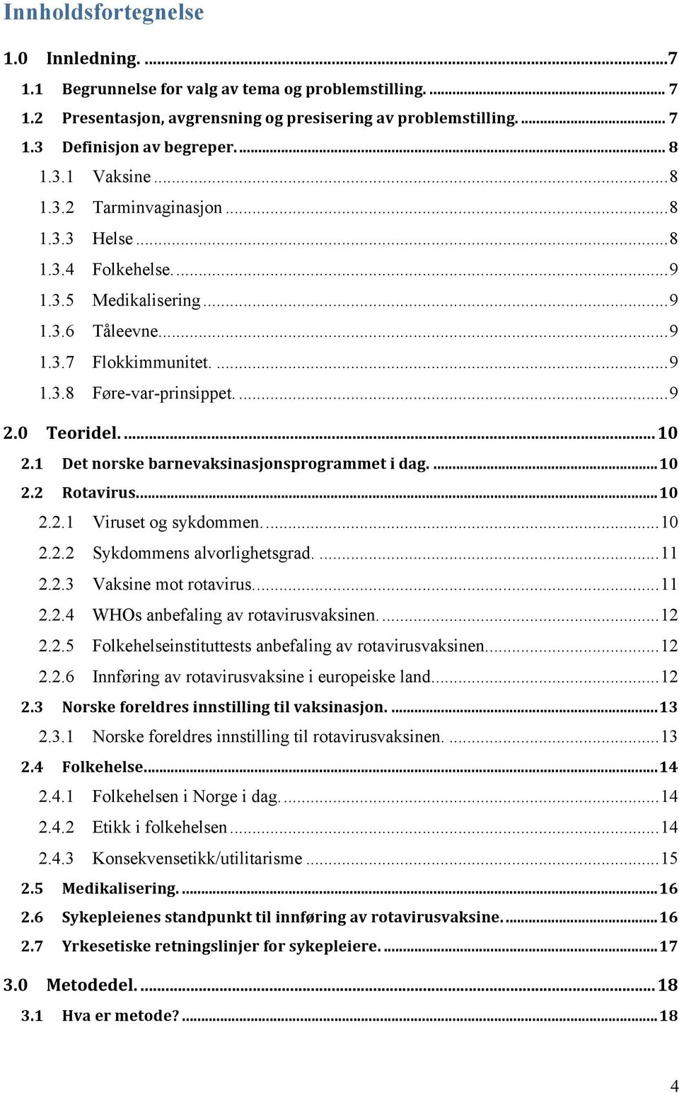 1 Det norske barnevaksinasjonsprogrammet i dag....10 2.2 Rotavirus...10 2.2.1 Viruset og sykdommen...10 2.2.2 Sykdommens alvorlighetsgrad....11 2.2.3 Vaksine mot rotavirus...11 2.2.4 WHOs anbefaling av rotavirusvaksinen.